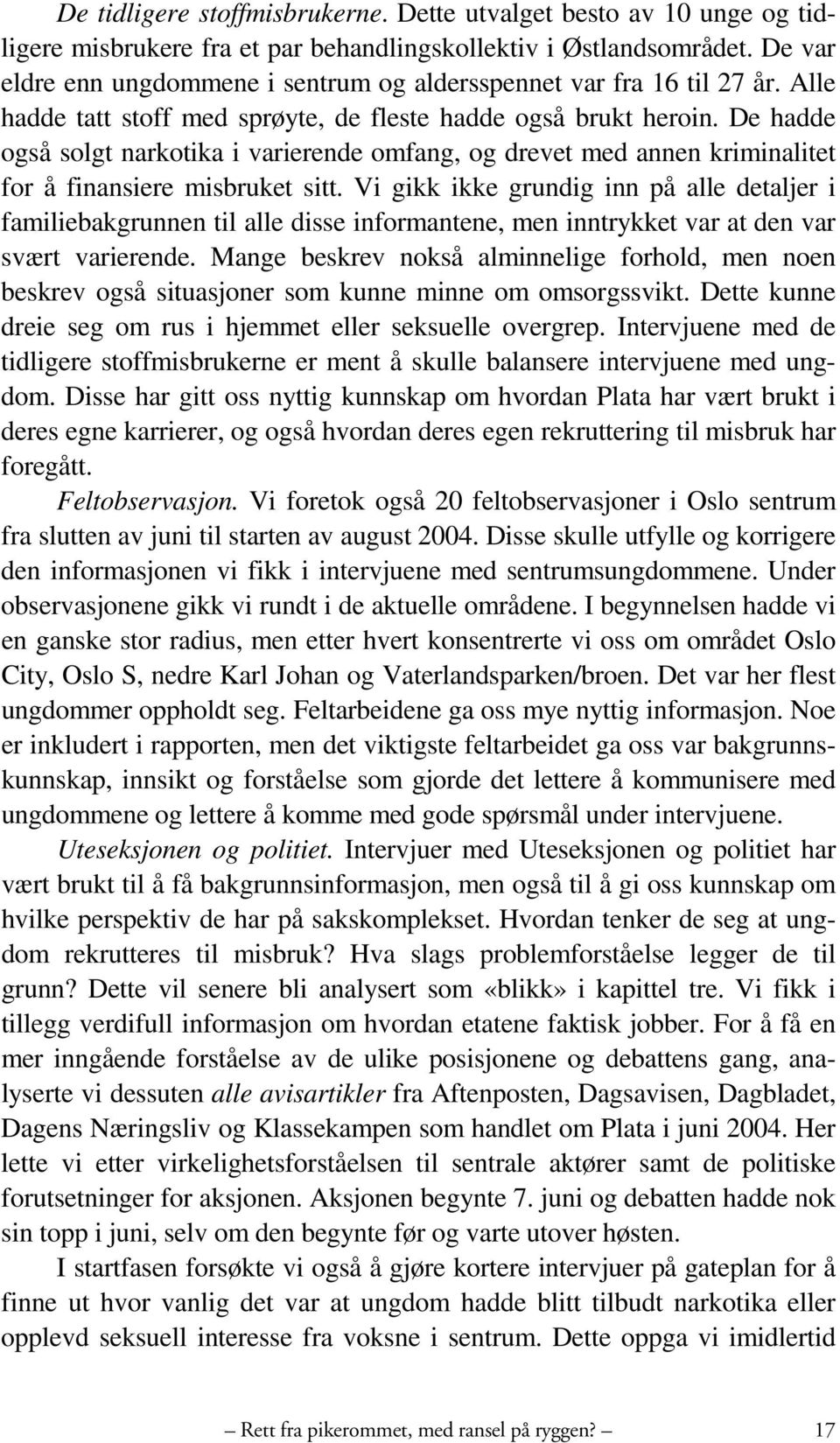 De hadde også solgt narkotika i varierende omfang, og drevet med annen kriminalitet for å finansiere misbruket sitt.