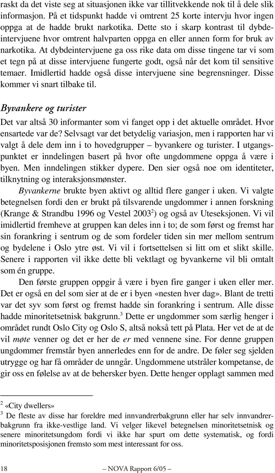 At dybdeintervjuene ga oss rike data om disse tingene tar vi som et tegn på at disse intervjuene fungerte godt, også når det kom til sensitive temaer.