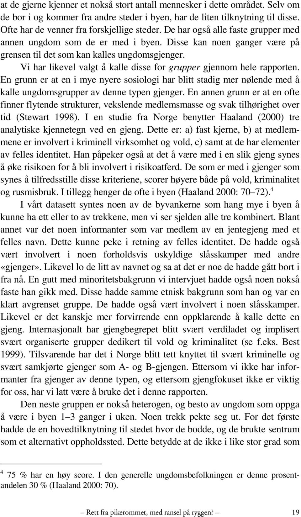 Vi har likevel valgt å kalle disse for grupper gjennom hele rapporten. En grunn er at en i mye nyere sosiologi har blitt stadig mer nølende med å kalle ungdomsgrupper av denne typen gjenger.