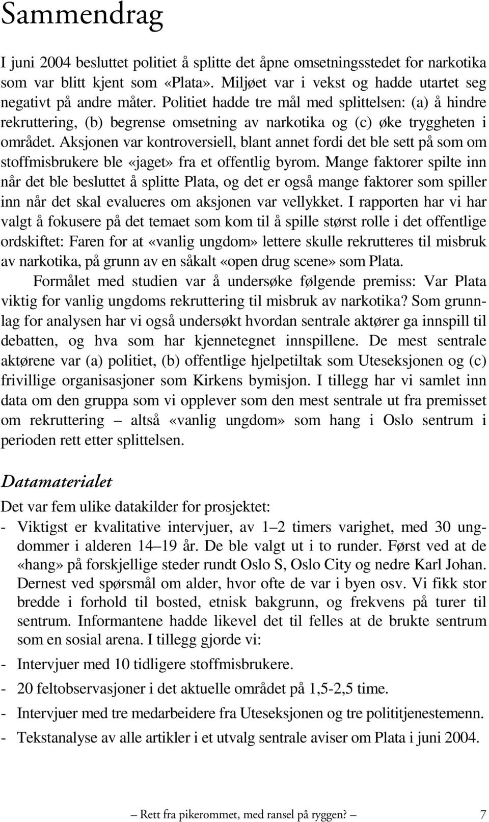 Aksjonen var kontroversiell, blant annet fordi det ble sett på som om stoffmisbrukere ble «jaget» fra et offentlig byrom.