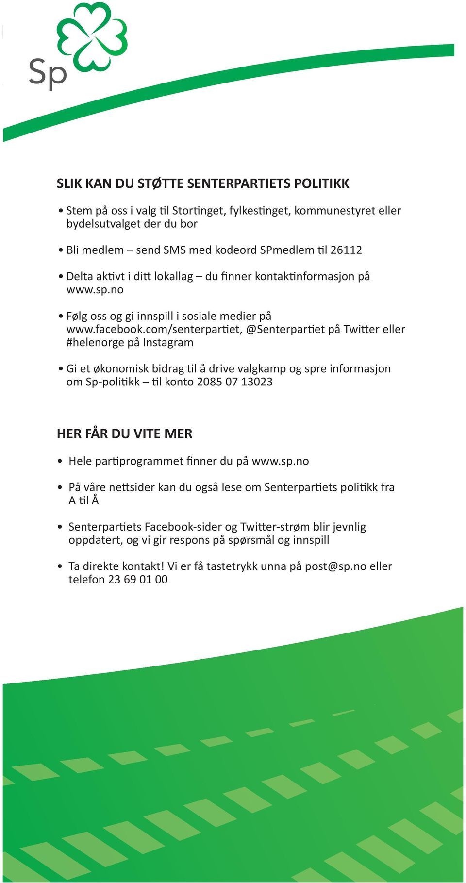 com/senterpartiet, @Senterpartiet på Twitter eller #helenorge på Instagram Gi et økonomisk bidrag til å drive valgkamp og spre informasjon om Sp-politikk til konto 2085 07 13023 HER FÅR DU VITE MER