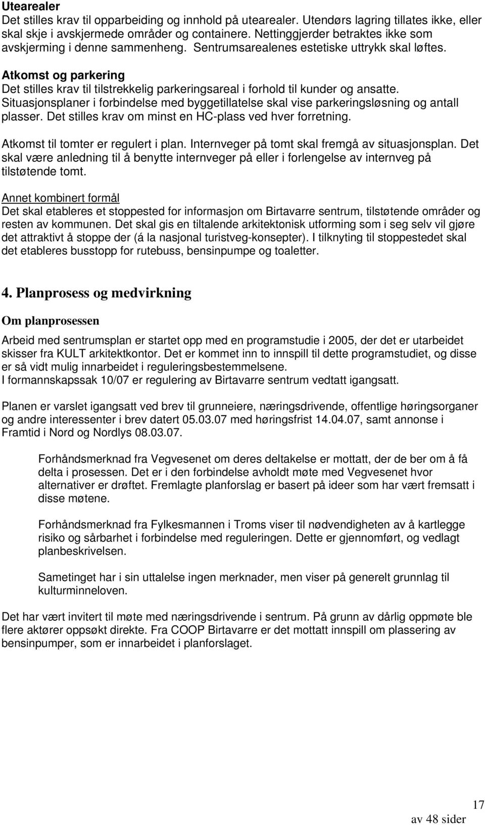 Atkomst og parkering Det stilles krav til tilstrekkelig parkeringsareal i forhold til kunder og ansatte.