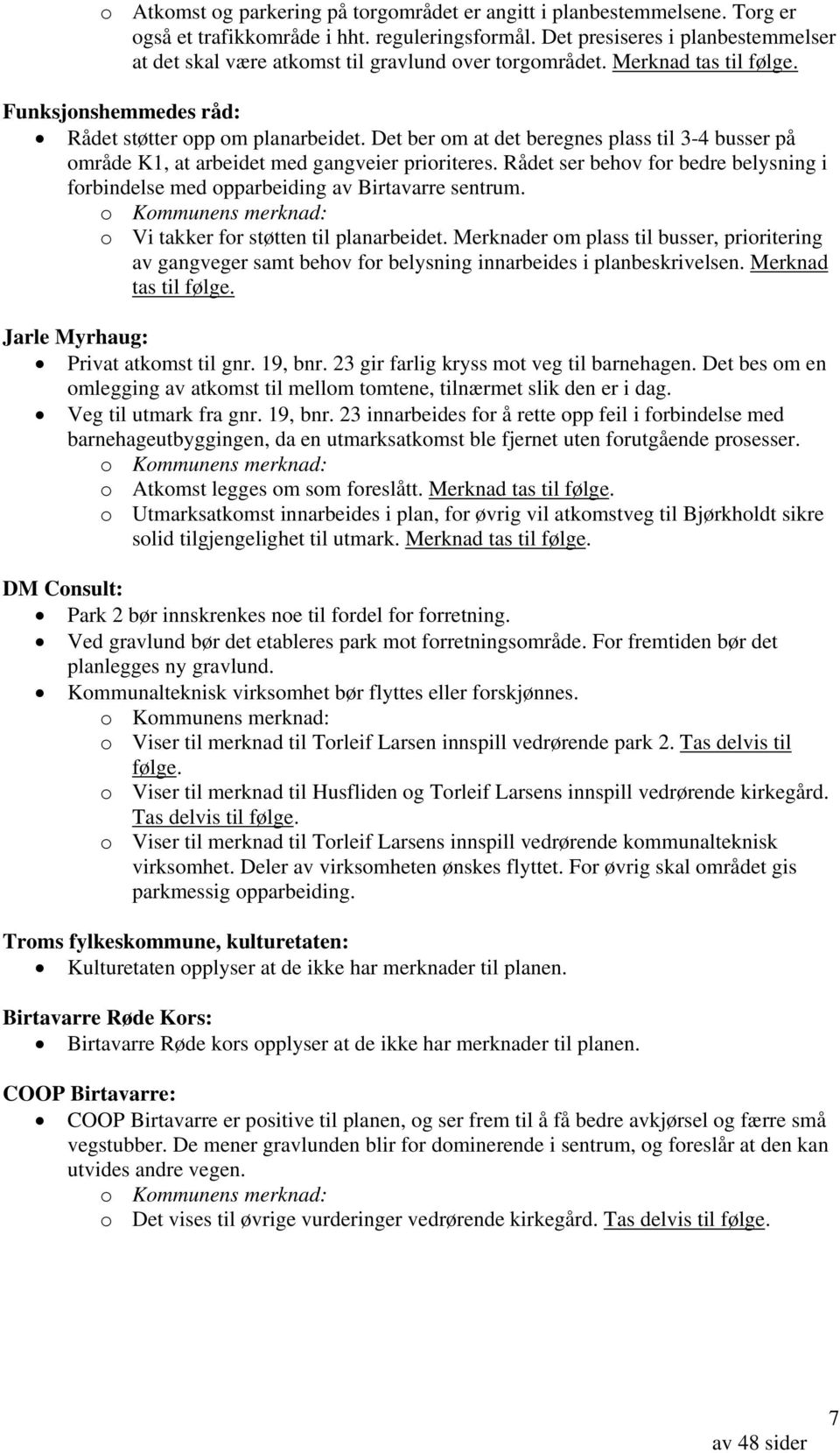 Det ber om at det beregnes plass til 3-4 busser på område K1, at arbeidet med gangveier prioriteres. Rådet ser behov for bedre belysning i forbindelse med opparbeiding av Birtavarre sentrum.