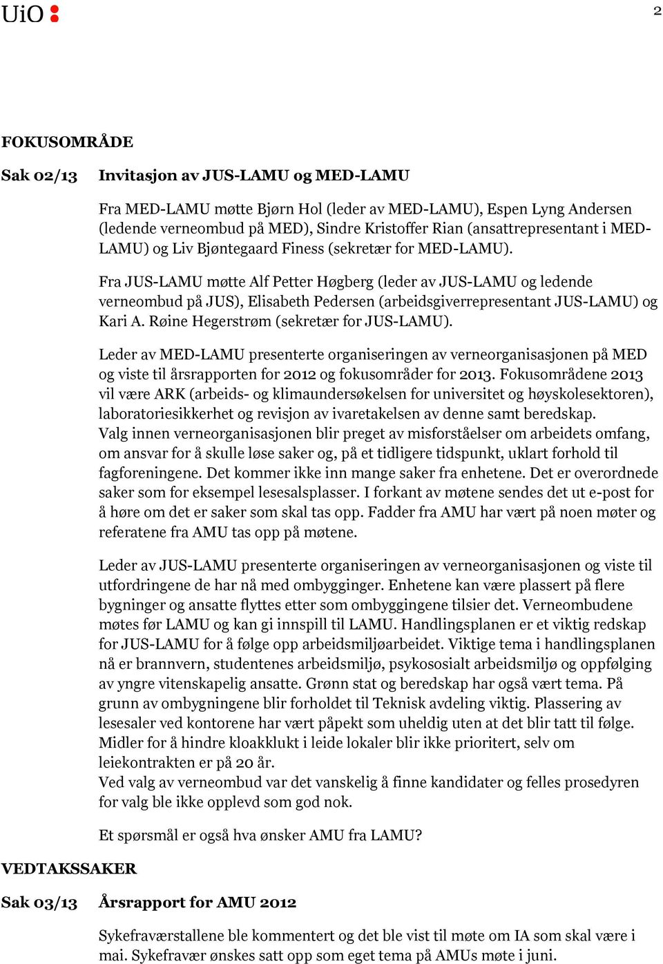 Fra JUS-LAMU møtte Alf Petter Høgberg (leder av JUS-LAMU og ledende verneombud på JUS), Elisabeth Pedersen (arbeidsgiverrepresentant JUS-LAMU) og Kari A. Røine Hegerstrøm (sekretær for JUS-LAMU).