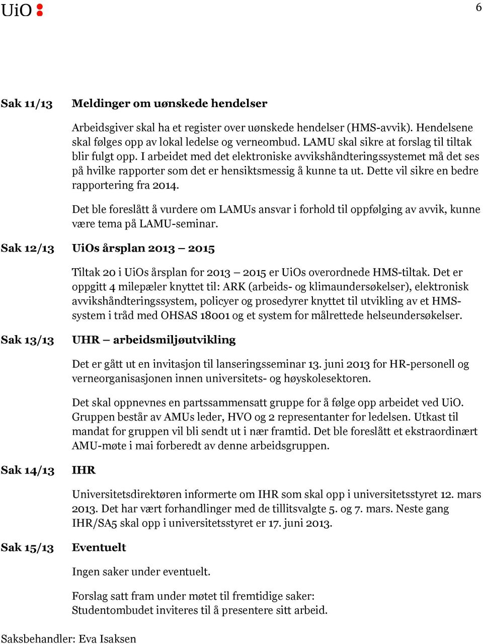 Dette vil sikre en bedre rapportering fra 2014. Det ble foreslått å vurdere om LAMUs ansvar i forhold til oppfølging av avvik, kunne være tema på LAMU-seminar.