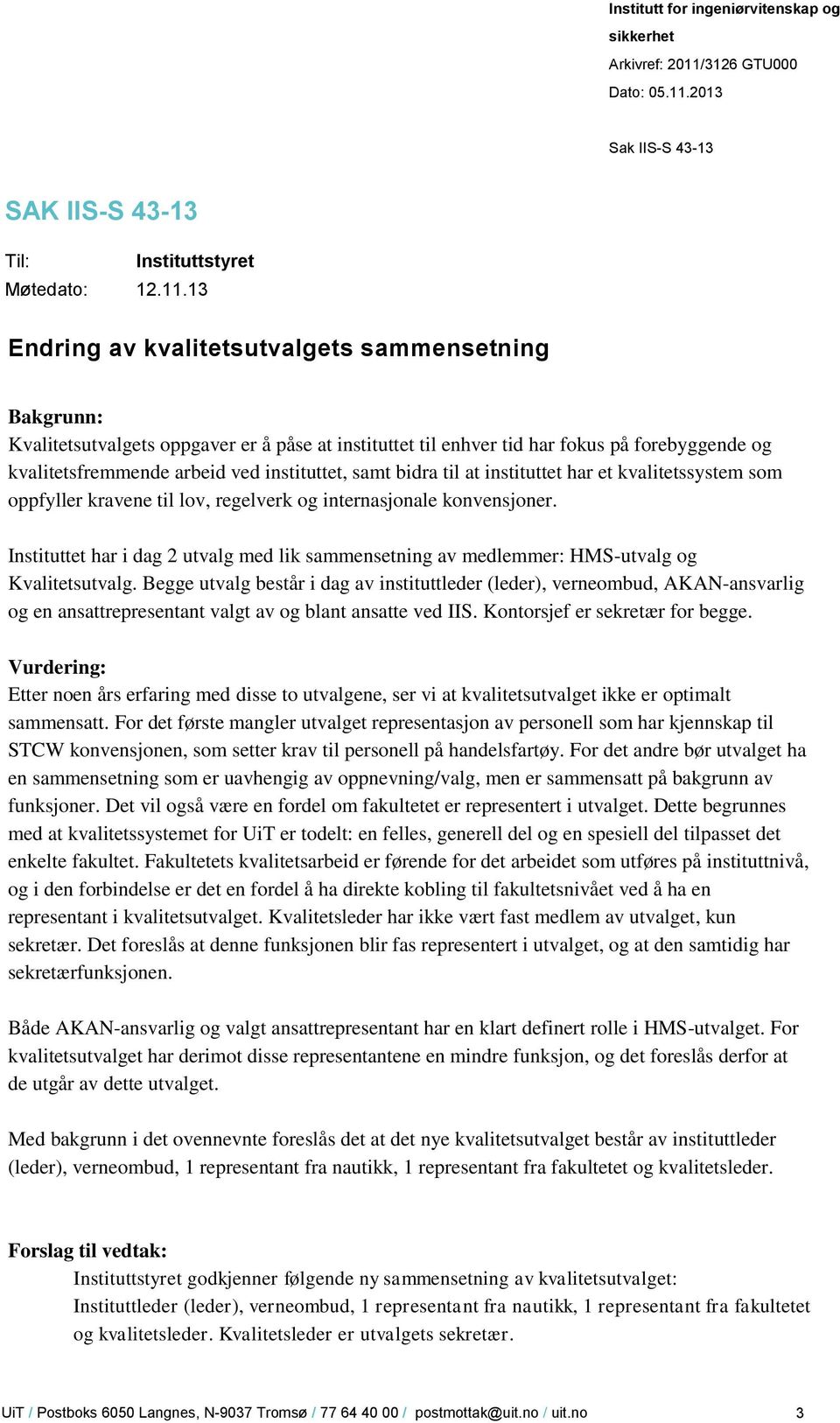 Instituttet har i dag 2 utvalg med lik sammensetning av medlemmer: HMS-utvalg og Kvalitetsutvalg.