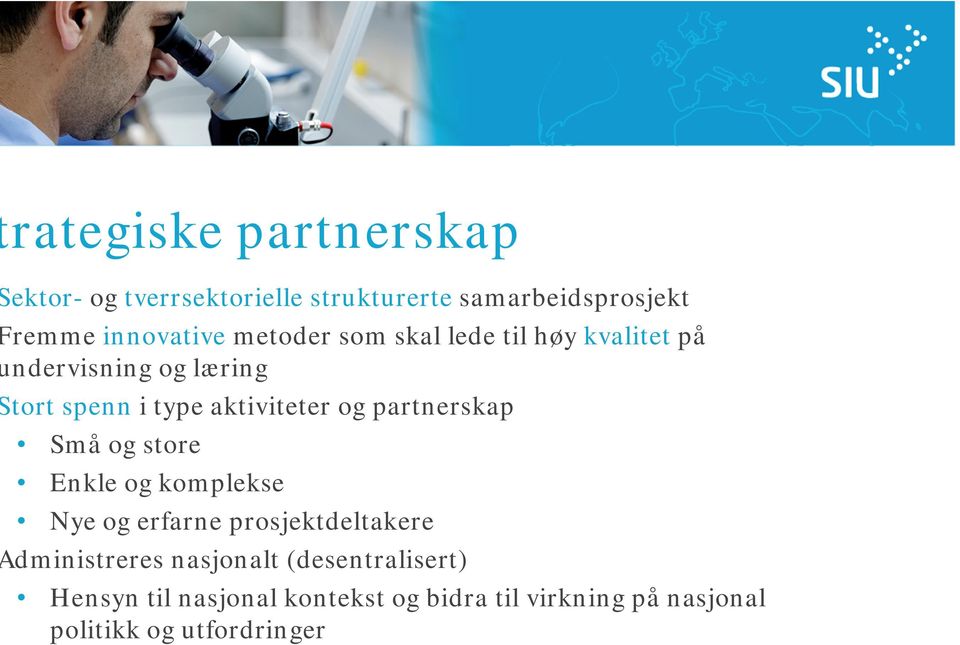 partnerskap Små og store Enkle og komplekse Nye og erfarne prosjektdeltakere dministreres nasjonalt