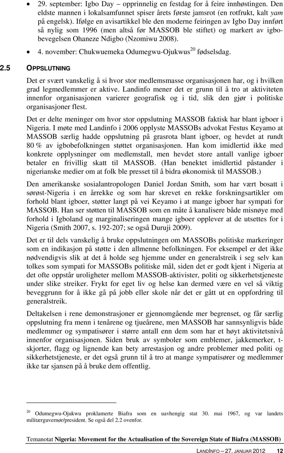 november: Chukwuemeka Odumegwu-Ojukwus 20 fødselsdag. 2.5 OPPSLUTNING Det er svært vanskelig å si hvor stor medlemsmasse organisasjonen har, og i hvilken grad legmedlemmer er aktive.