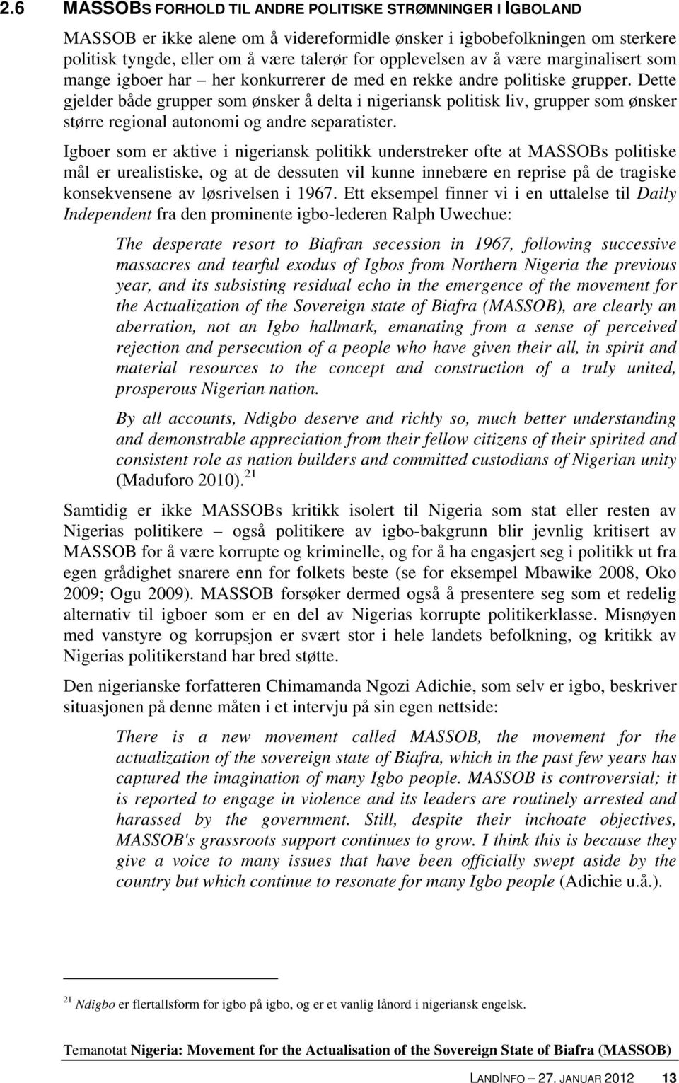 Dette gjelder både grupper som ønsker å delta i nigeriansk politisk liv, grupper som ønsker større regional autonomi og andre separatister.