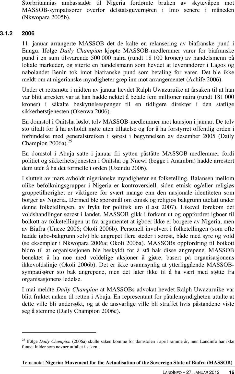 Ifølge Daily Champion kjøpte MASSOB-medlemmer varer for biafranske pund i en sum tilsvarende 500 000 naira (rundt 18 100 kroner) av handelsmenn på lokale markeder, og siterte en handelsmann som