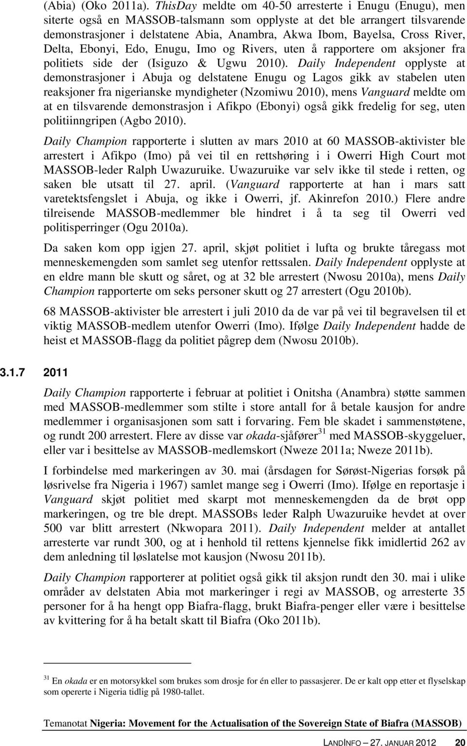 Cross River, Delta, Ebonyi, Edo, Enugu, Imo og Rivers, uten å rapportere om aksjoner fra politiets side der (Isiguzo & Ugwu 2010).