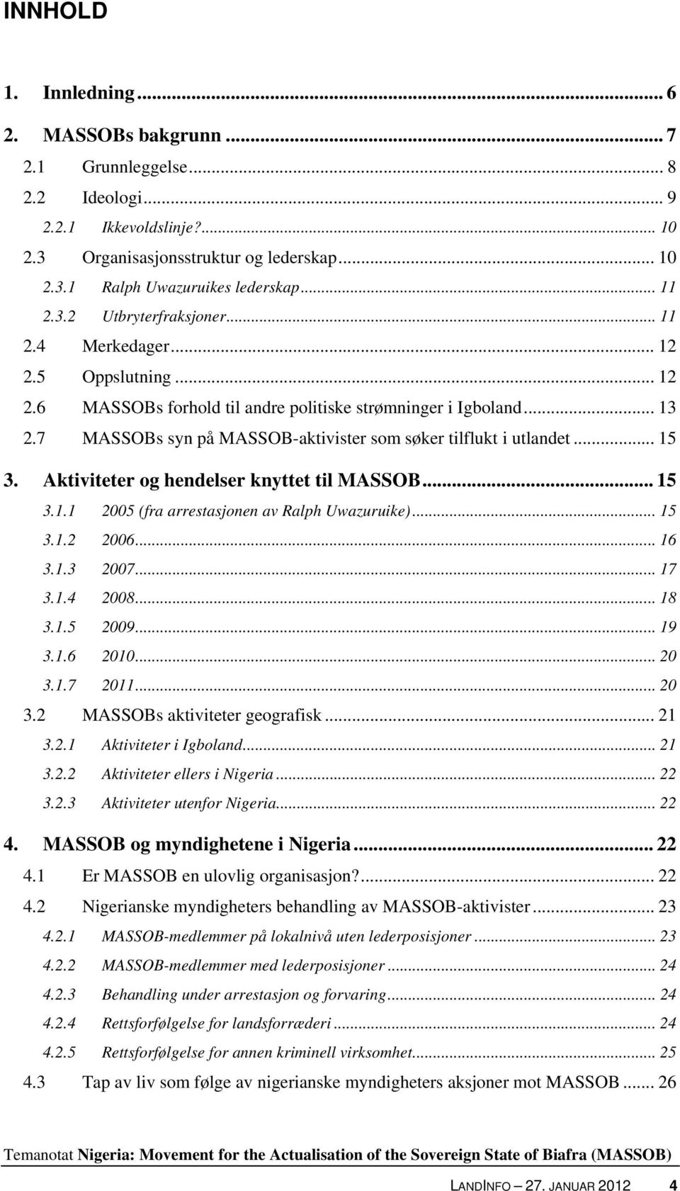 7 MASSOBs syn på MASSOB-aktivister som søker tilflukt i utlandet... 15 3. Aktiviteter og hendelser knyttet til MASSOB... 15 3.1.1 2005 (fra arrestasjonen av Ralph Uwazuruike)... 15 3.1.2 2006... 16 3.