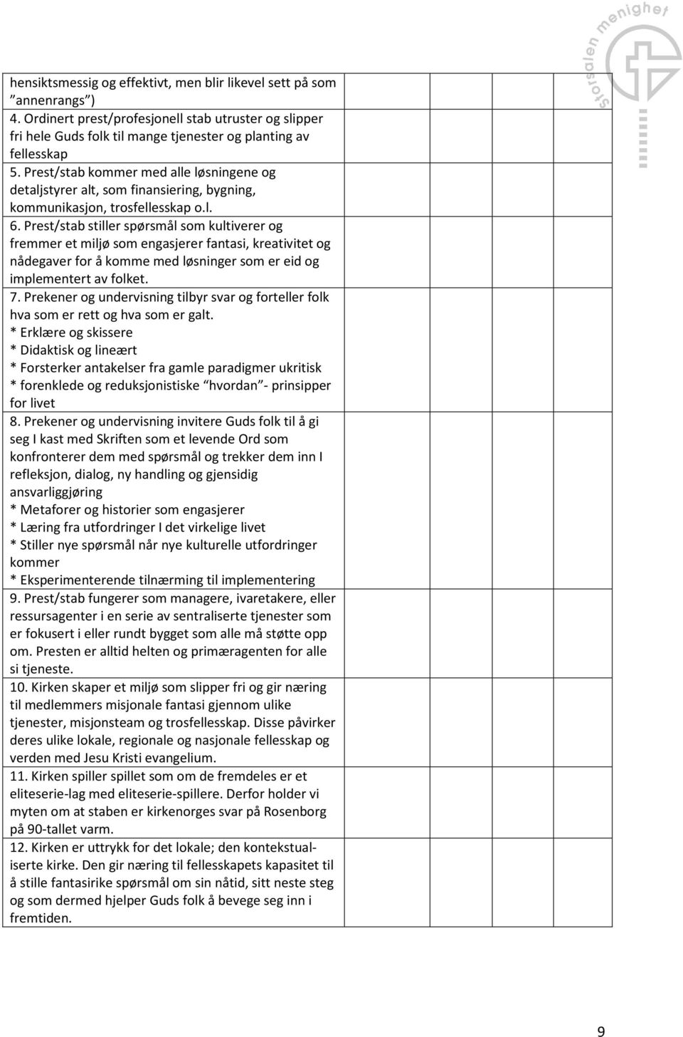 Prest/stab stiller spørsmål som kultiverer og fremmer et miljø som engasjerer fantasi, kreativitet og nådegaver for å komme med løsninger som er eid og implementert av folket. 7.