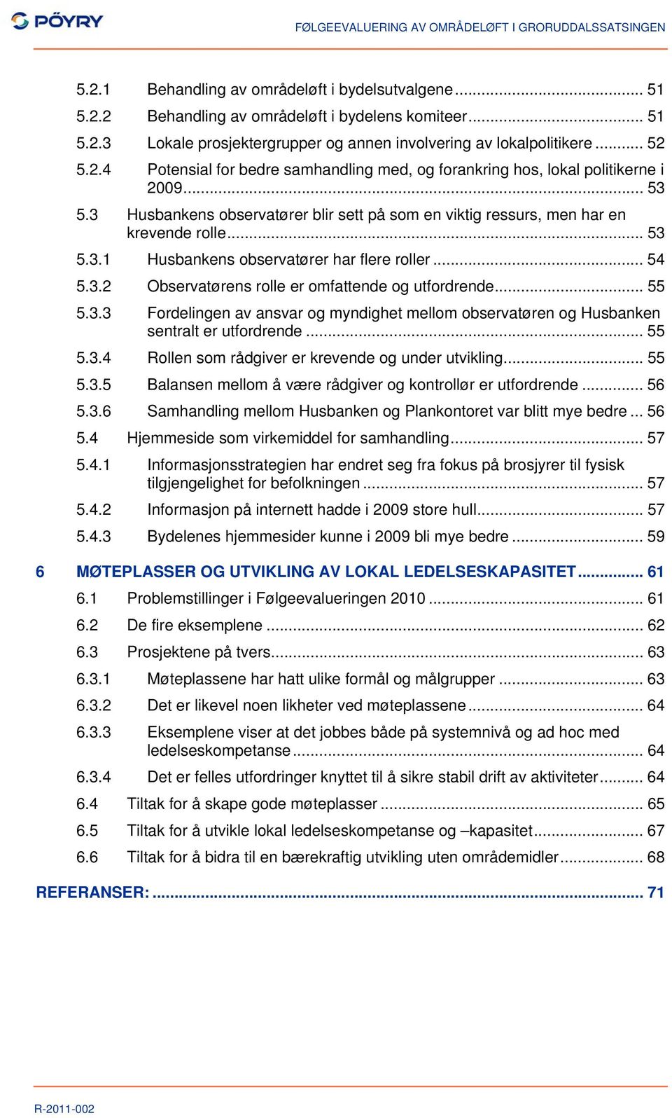 .. 55 5.3.3 Fordelingen av ansvar og myndighet mellom observatøren og Husbanken sentralt er utfordrende... 55 5.3.4 Rollen som rådgiver er krevende og under utvikling... 55 5.3.5 Balansen mellom å være rådgiver og kontrollør er utfordrende.