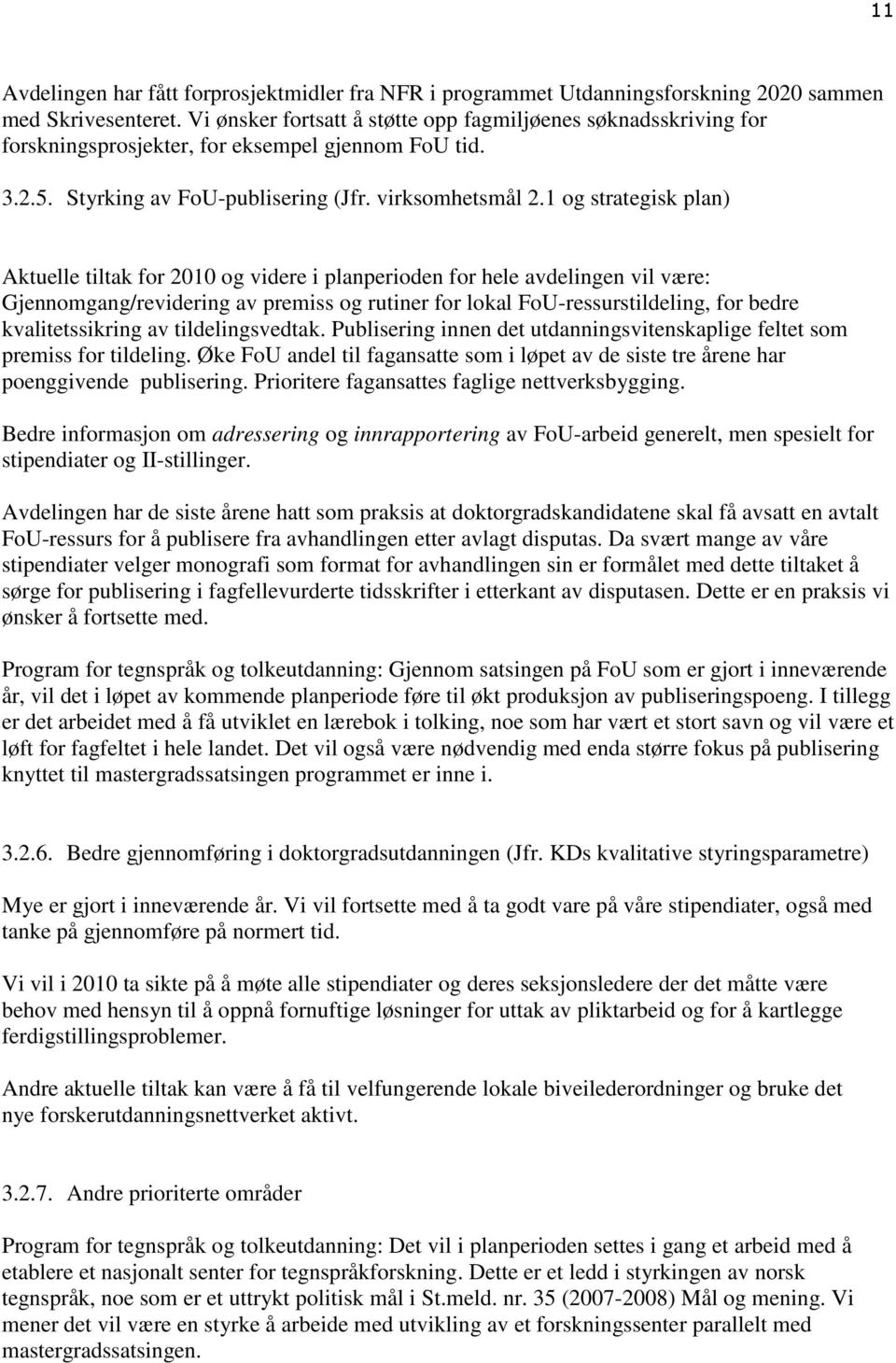 1 og strategisk plan) Aktuelle tiltak for 2010 og videre i planperioden for hele avdelingen vil være: Gjennomgang/revidering av premiss og rutiner for lokal FoU-ressurstildeling, for bedre