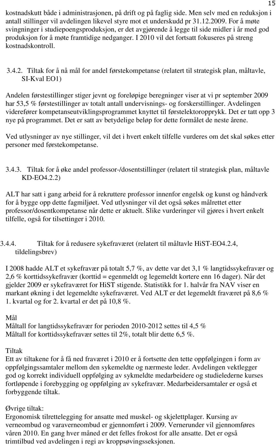 I 2010 vil det fortsatt fokuseres på streng kostnadskontroll. 3.4.2. Tiltak for å nå mål for andel førstekompetanse (relatert til strategisk plan, måltavle, SI-Kval EO1) Andelen førstestillinger