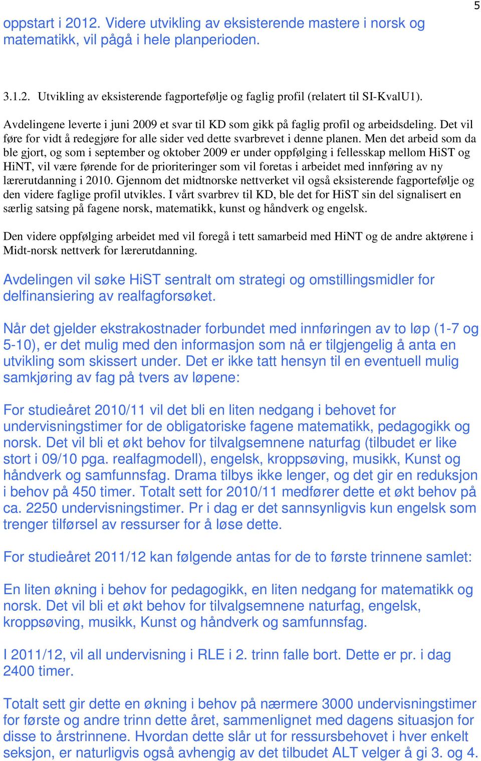 Men det arbeid som da ble gjort, og som i september og oktober 2009 er under oppfølging i fellesskap mellom HiST og HiNT, vil være førende for de prioriteringer som vil foretas i arbeidet med