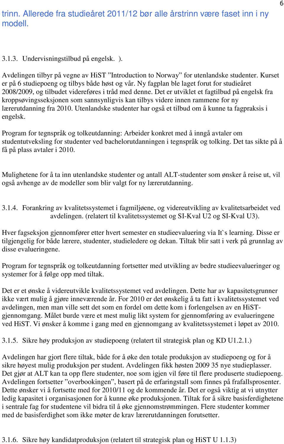 Ny fagplan ble laget forut for studieåret 2008/2009, og tilbudet videreføres i tråd med denne.