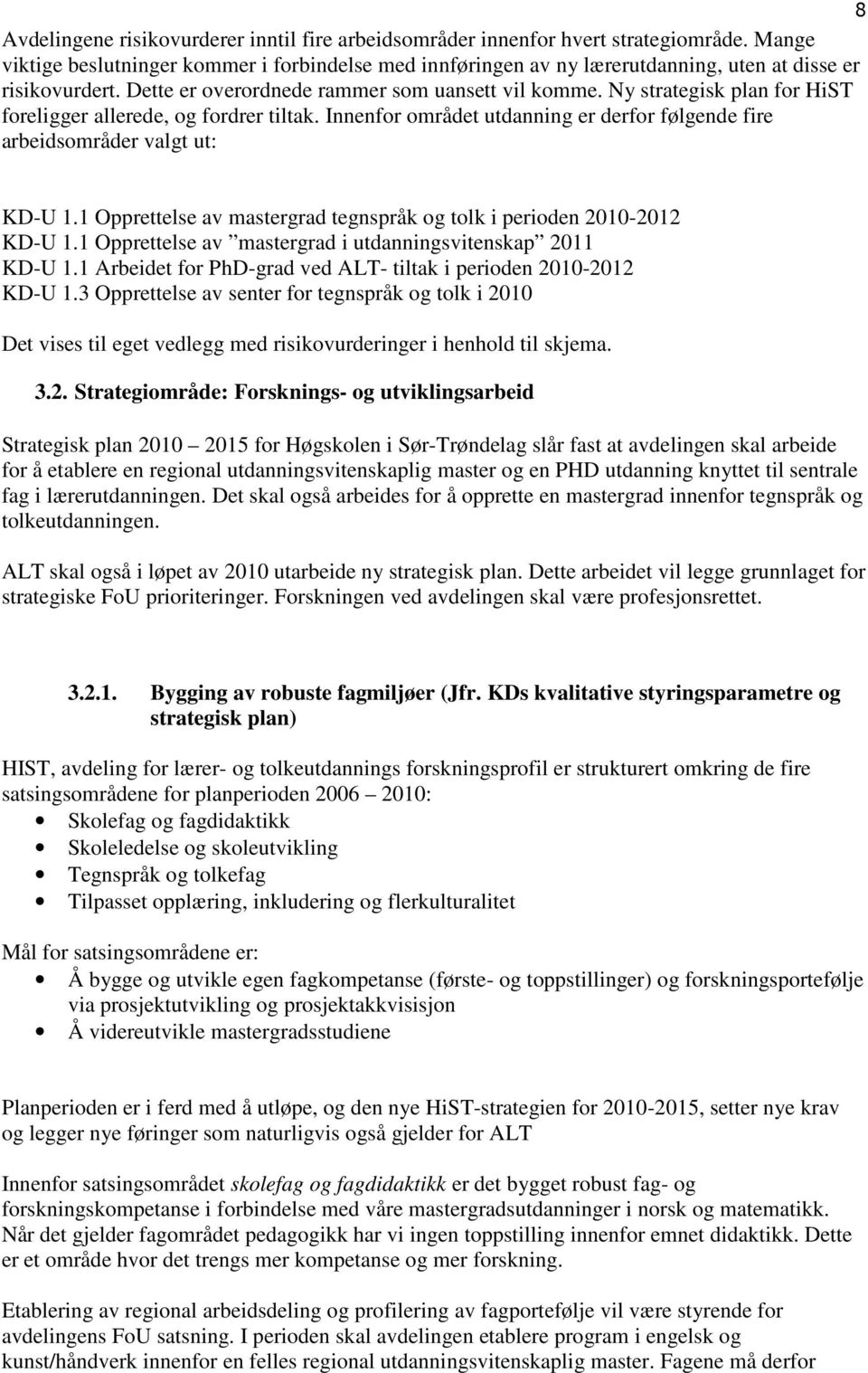 Ny strategisk plan for HiST foreligger allerede, og fordrer tiltak. Innenfor området utdanning er derfor følgende fire arbeidsområder valgt ut: 8 KD-U 1.