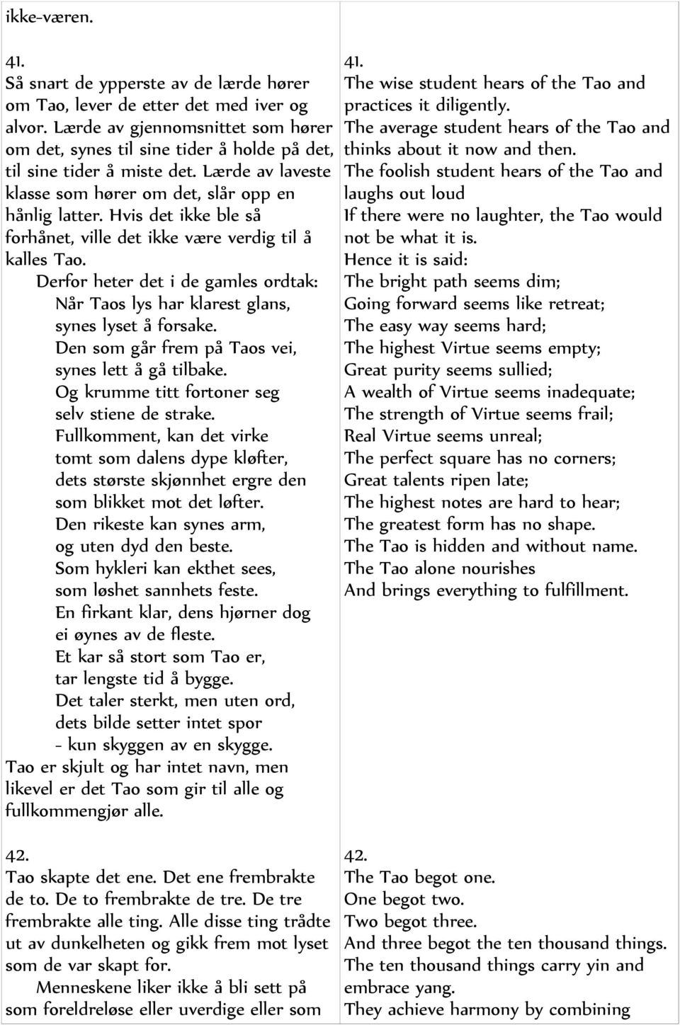 Hvis det ikke ble så forhånet, ville det ikke være verdig til å kalles Tao. Derfor heter det i de gamles ordtak: Når Taos lys har klarest glans, synes lyset å forsake.