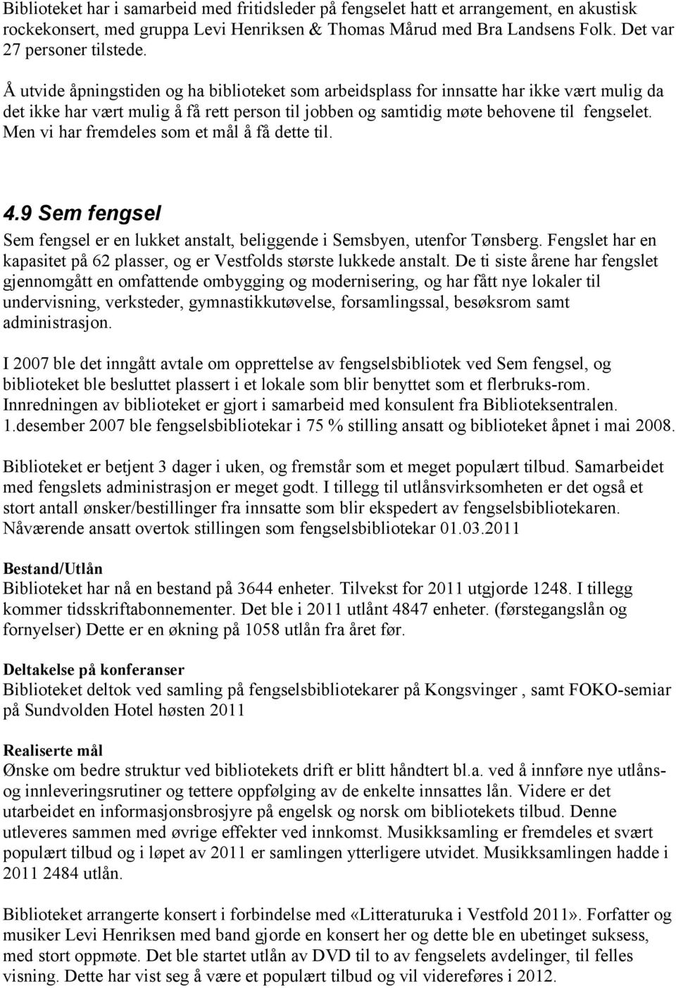 Men vi har fremdeles som et mål å få dette til. 4.9 Sem fengsel Sem fengsel er en lukket anstalt, beliggende i Semsbyen, utenfor Tønsberg.