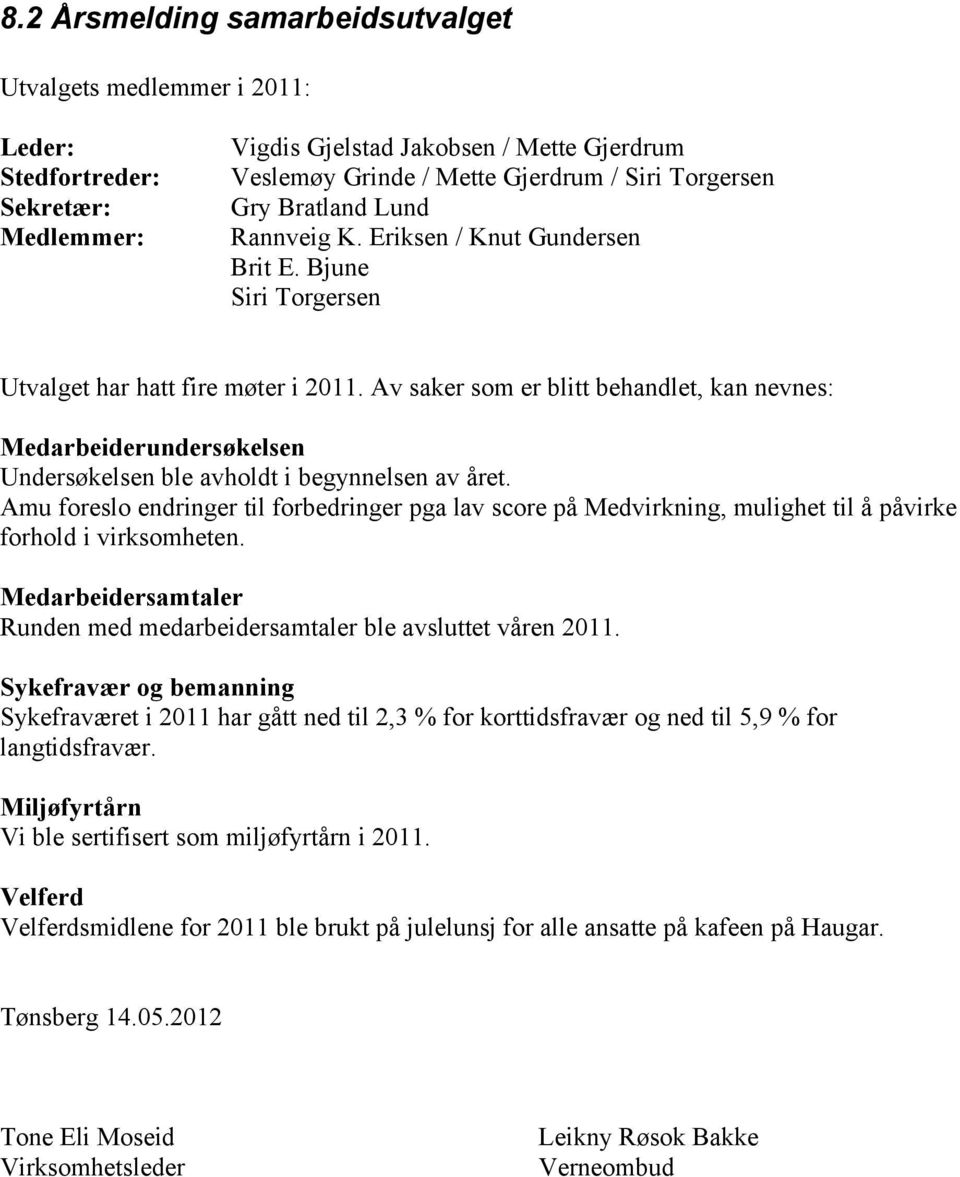 Av saker som er blitt behandlet, kan nevnes: Medarbeiderundersøkelsen Undersøkelsen ble avholdt i begynnelsen av året.