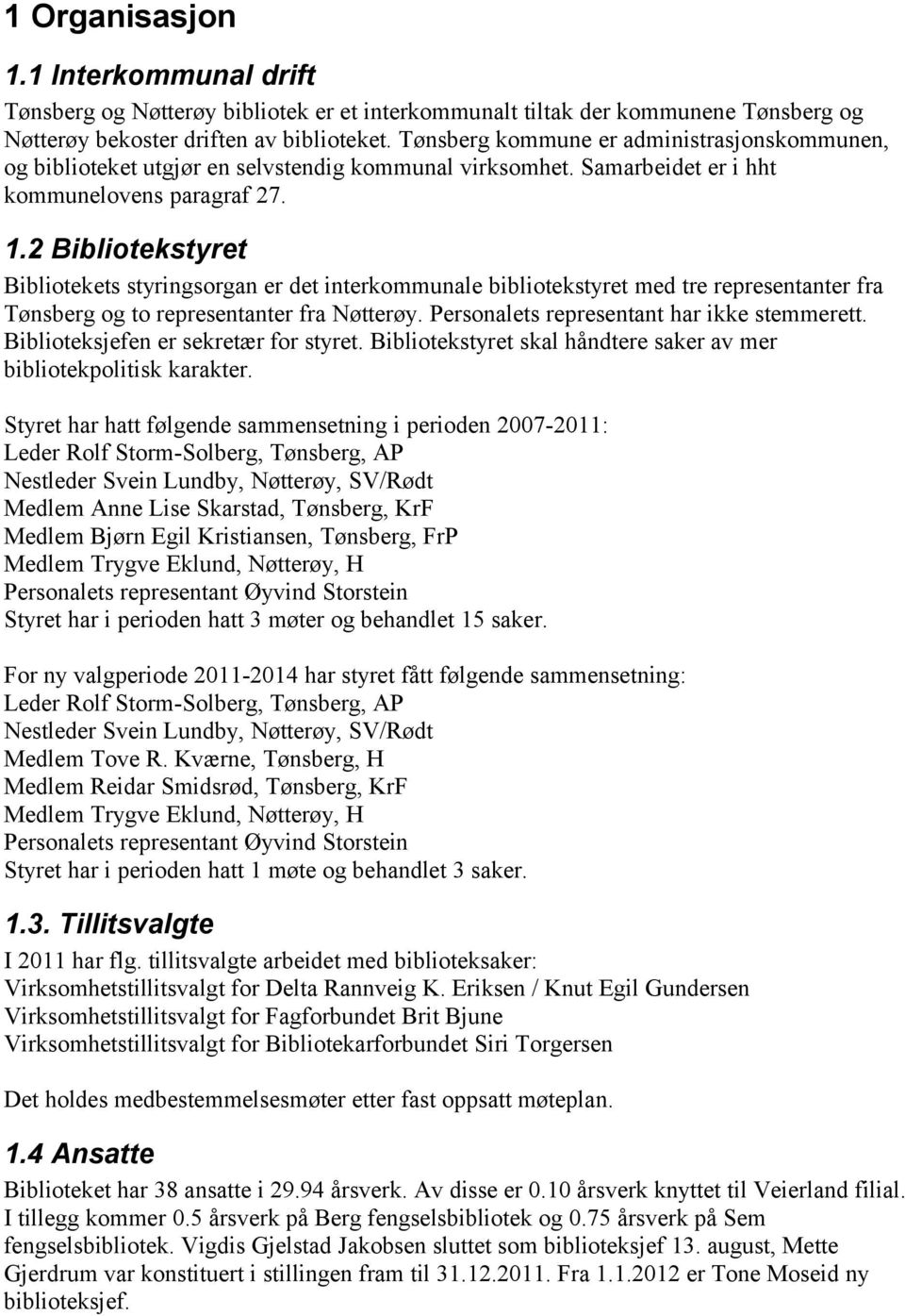 2 Bibliotekstyret Bibliotekets styringsorgan er det interkommunale bibliotekstyret med tre representanter fra Tønsberg og to representanter fra Nøtterøy. Personalets representant har ikke stemmerett.