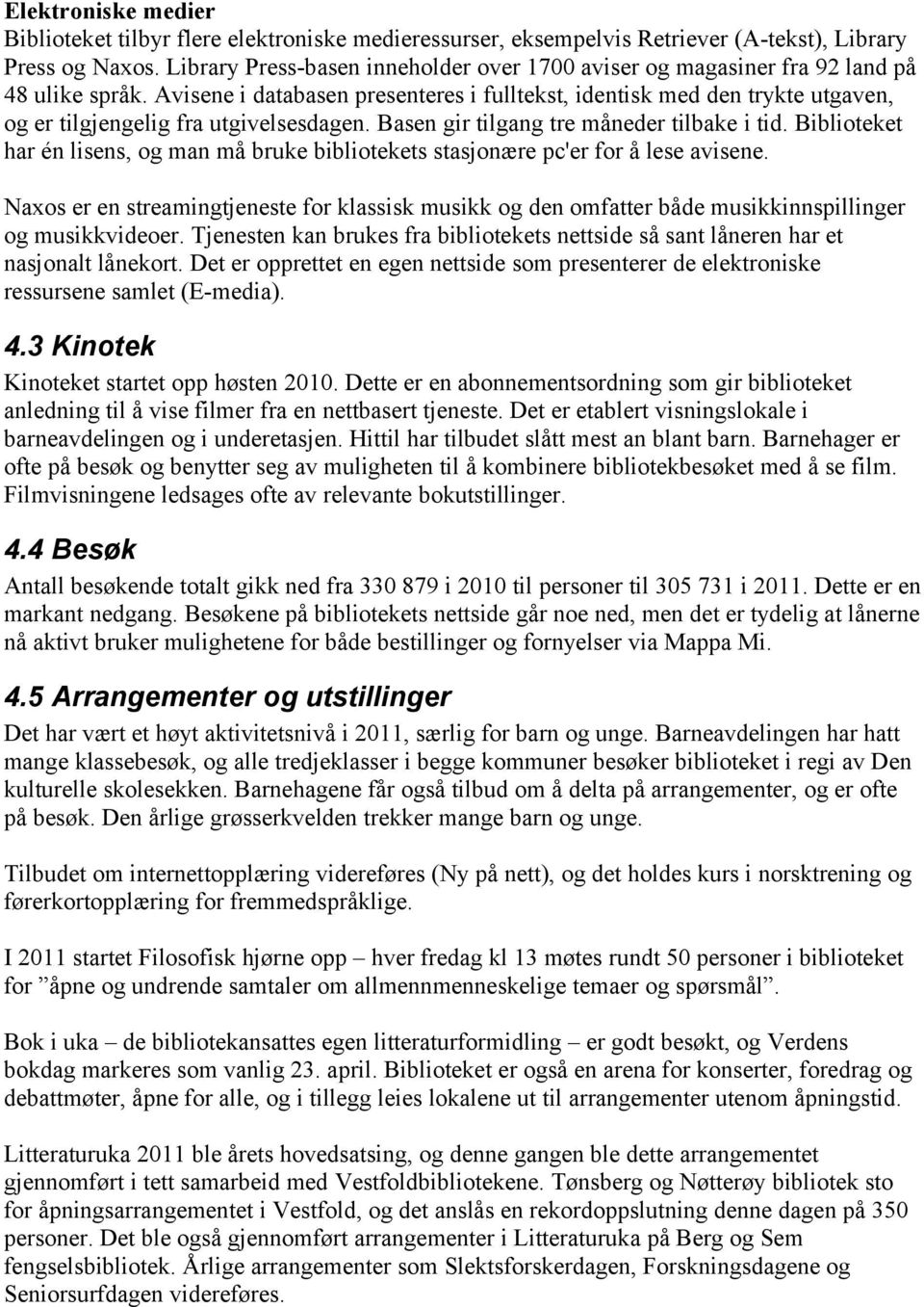 Avisene i databasen presenteres i fulltekst, identisk med den trykte utgaven, og er tilgjengelig fra utgivelsesdagen. Basen gir tilgang tre måneder tilbake i tid.