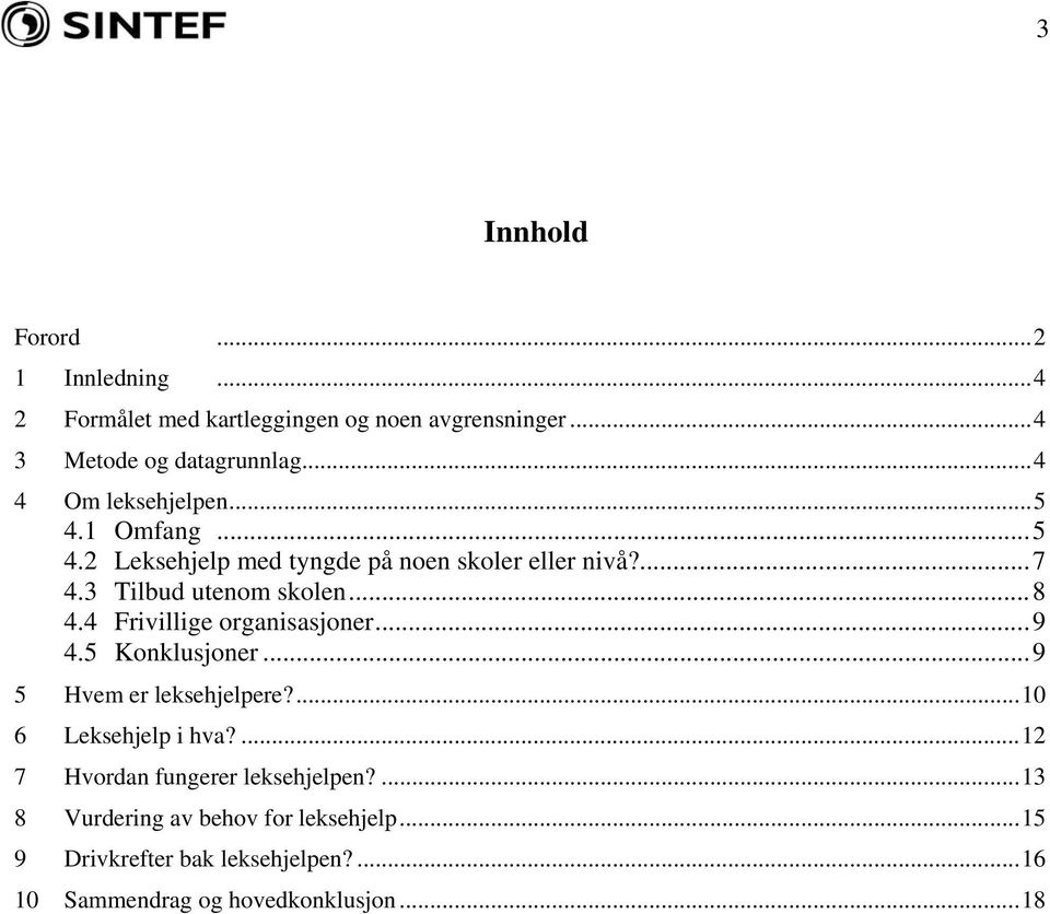 4 Frivillige organisasjoner...9 4.5 Konklusjoner...9 5 Hvem er leksehjelpere?...10 6 Leksehjelp i hva?