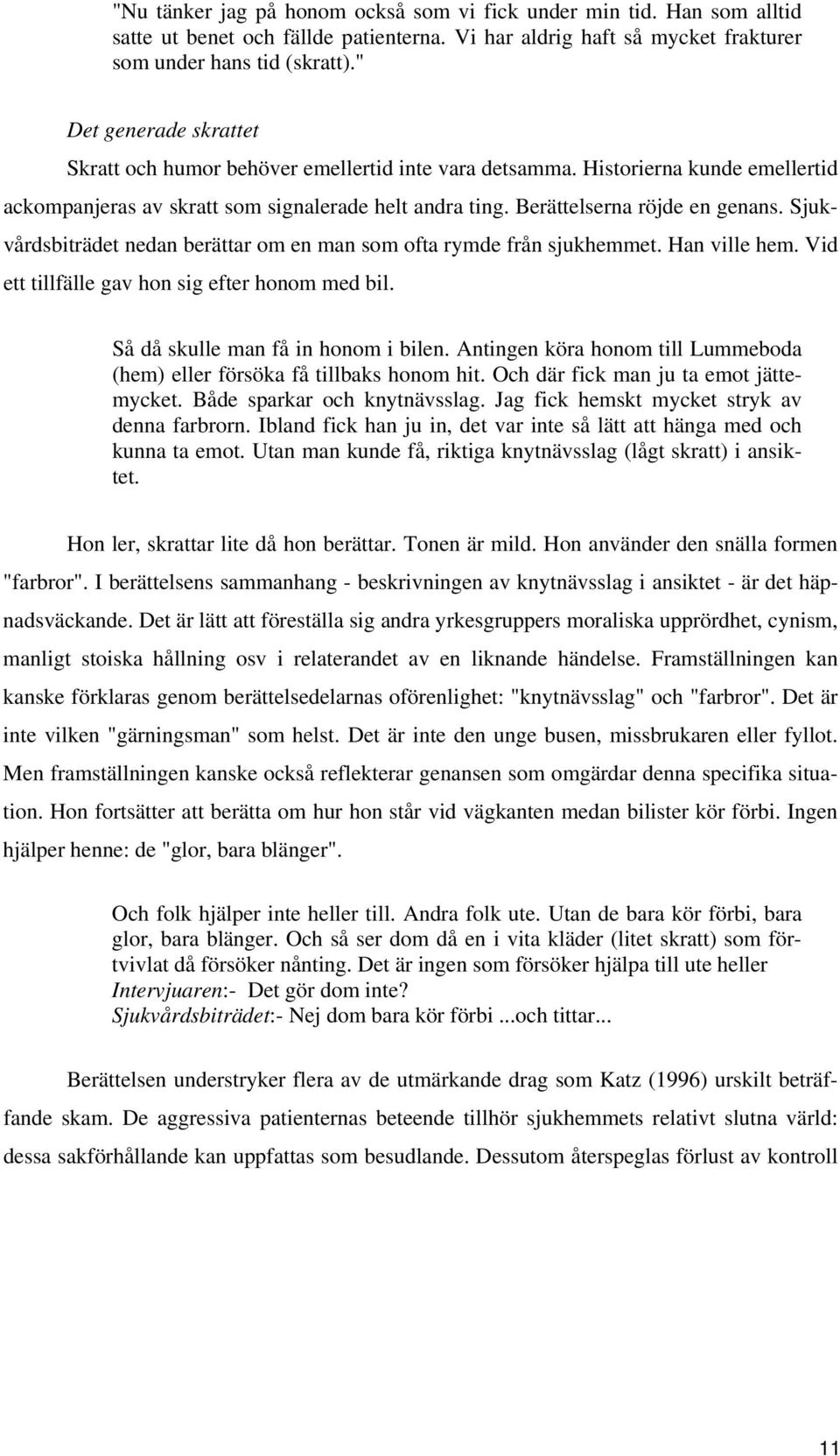 Sjukvårdsbiträdet nedan berättar om en man som ofta rymde från sjukhemmet. Han ville hem. Vid ett tillfälle gav hon sig efter honom med bil. Så då skulle man få in honom i bilen.