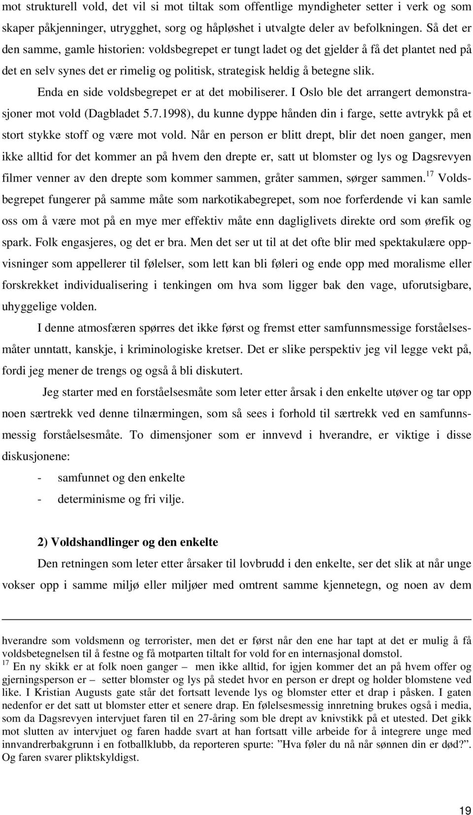 Enda en side voldsbegrepet er at det mobiliserer. I Oslo ble det arrangert demonstrasjoner mot vold (Dagbladet 5.7.