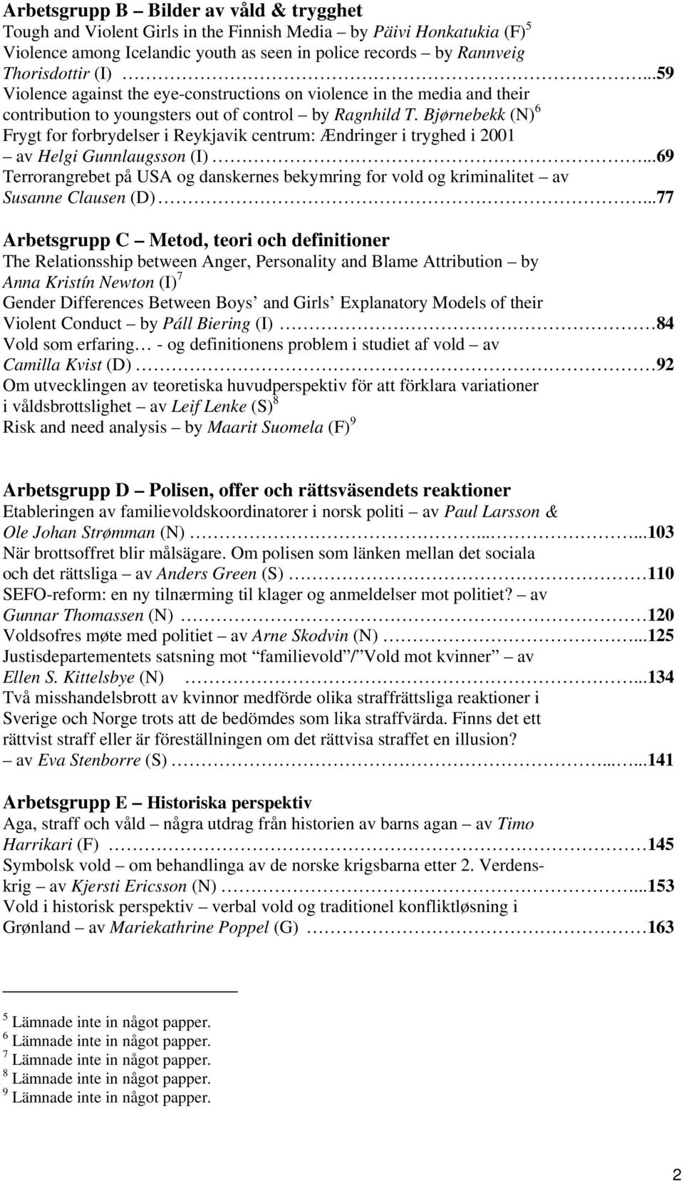 Bjørnebekk (N) 6 Frygt for forbrydelser i Reykjavik centrum: Ændringer i tryghed i 2001 av Helgi Gunnlaugsson (I).