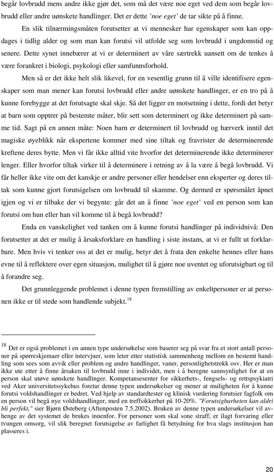 Dette synet innebærer at vi er determinert av våre særtrekk uansett om de tenkes å være forankret i biologi, psykologi eller samfunnsforhold.