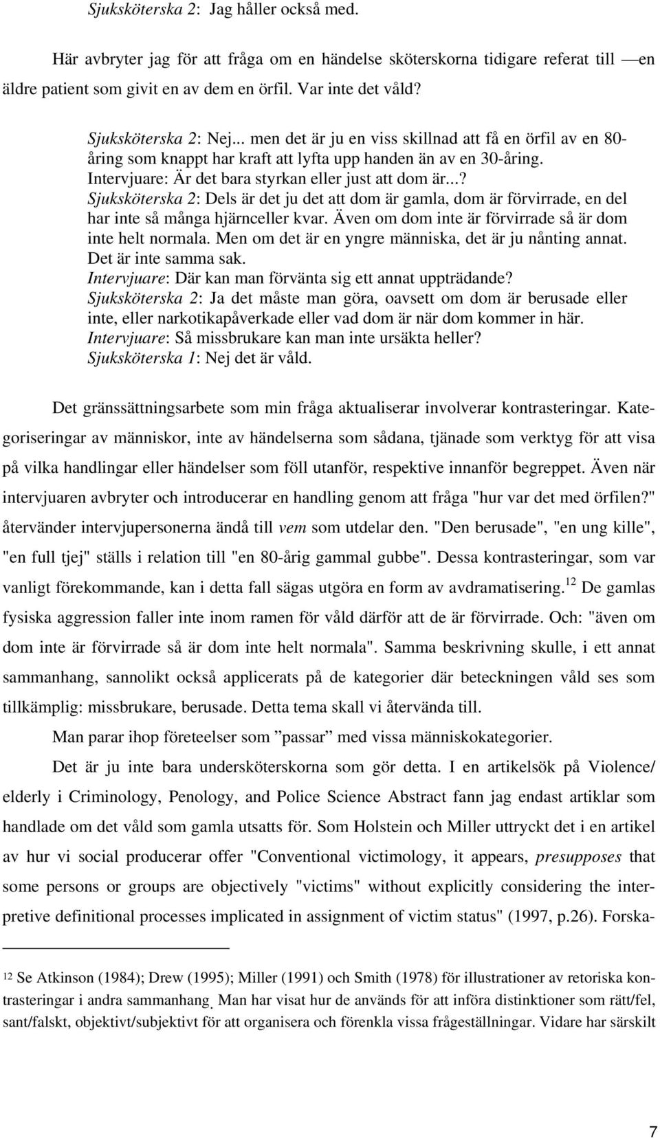 Intervjuare: Är det bara styrkan eller just att dom är...? Sjuksköterska 2: Dels är det ju det att dom är gamla, dom är förvirrade, en del har inte så många hjärnceller kvar.