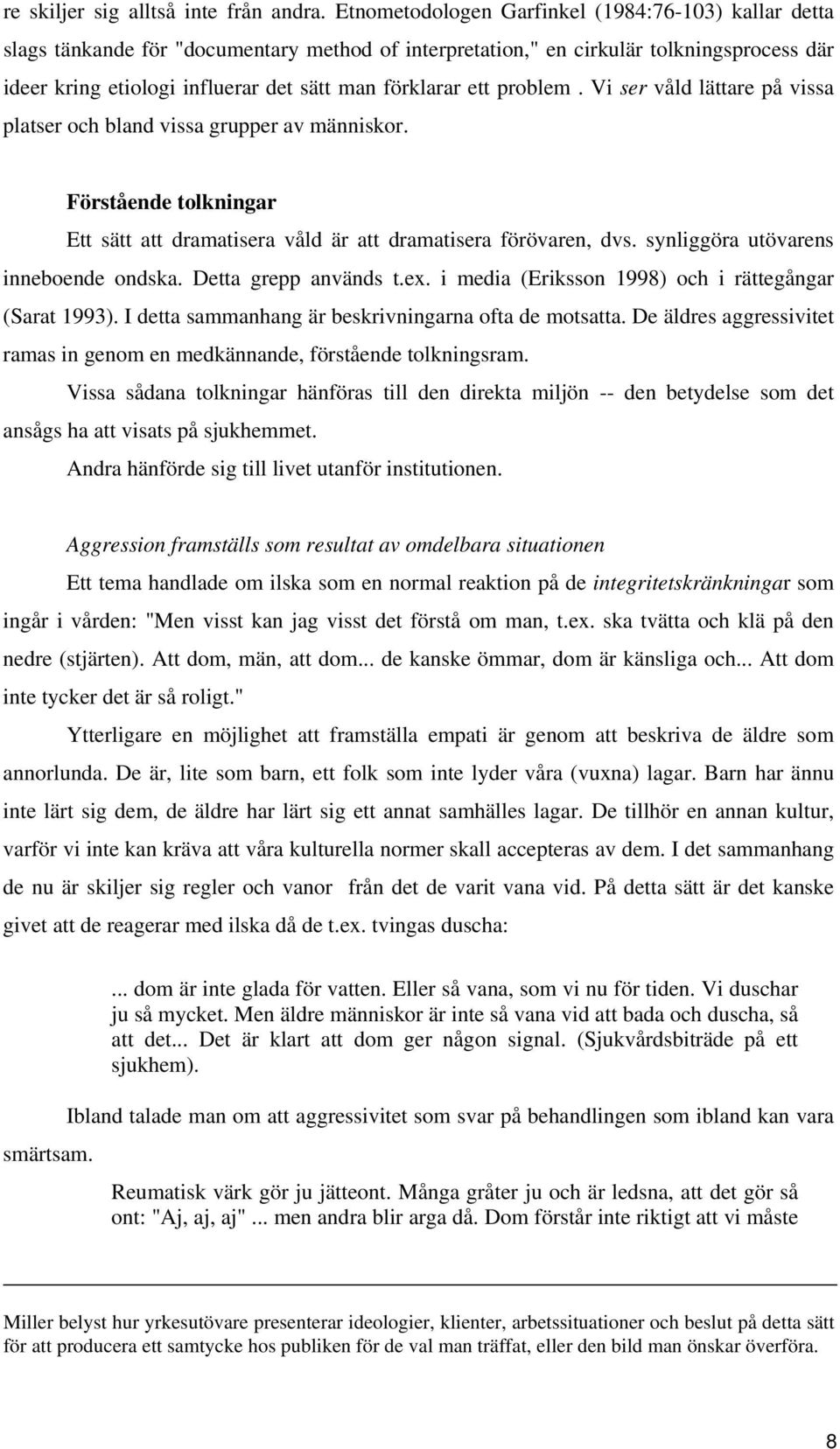 ett problem. Vi ser våld lättare på vissa platser och bland vissa grupper av människor. Förstående tolkningar Ett sätt att dramatisera våld är att dramatisera förövaren, dvs.