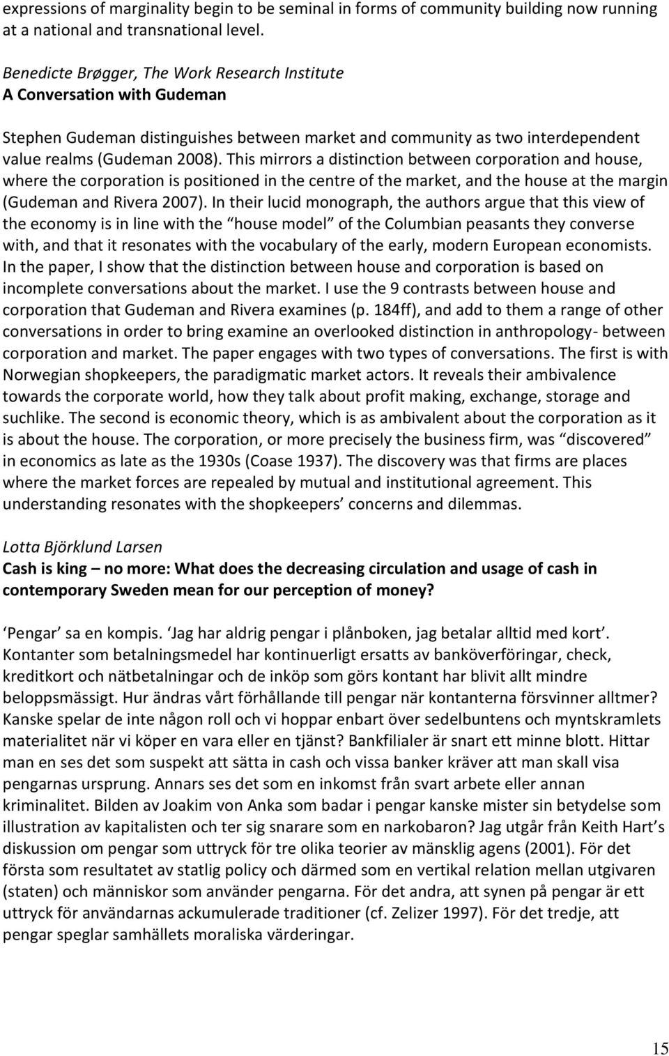 This mirrors a distinction between corporation and house, where the corporation is positioned in the centre of the market, and the house at the margin (Gudeman and Rivera 2007).