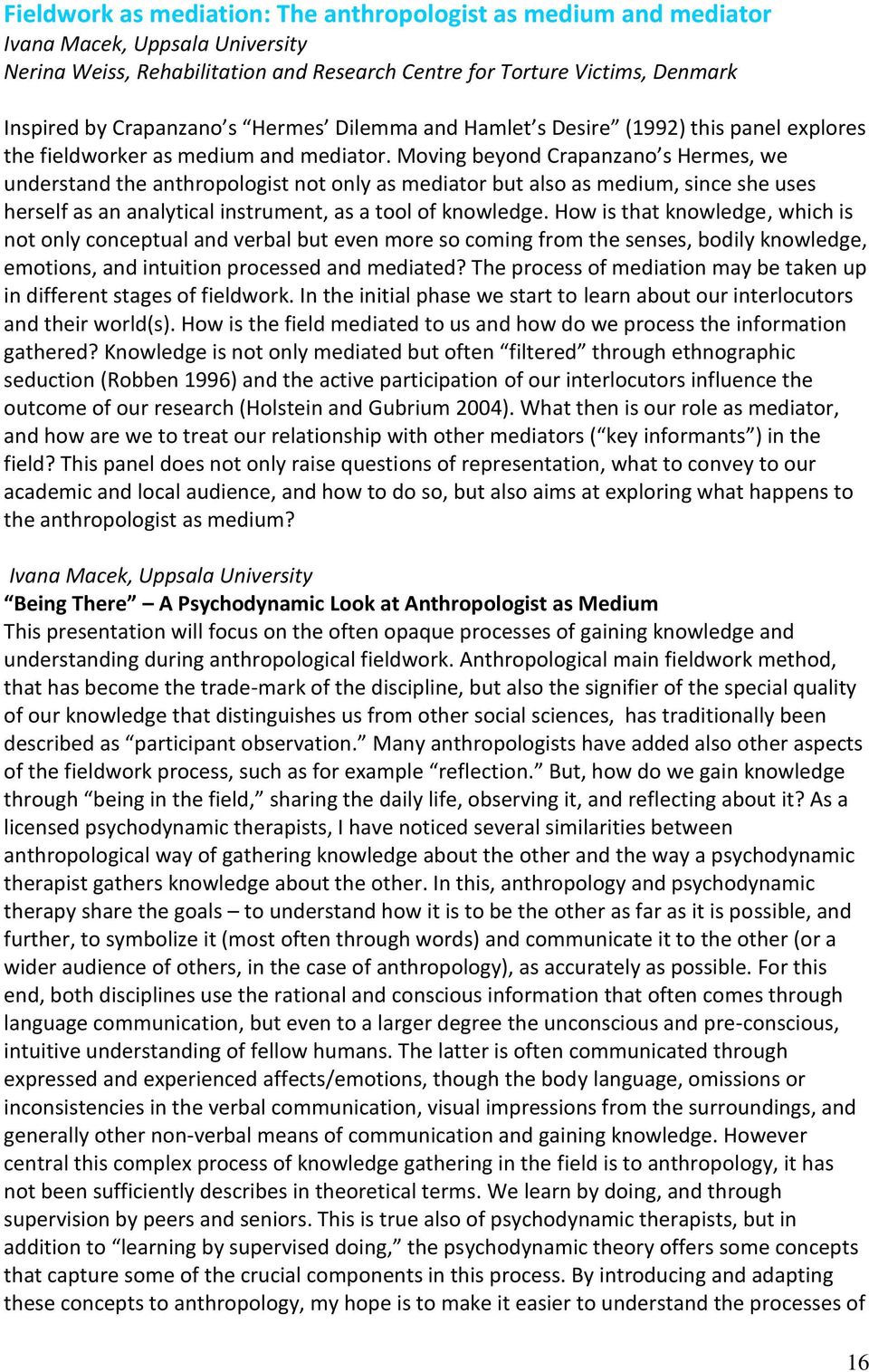 Moving beyond Crapanzano s Hermes, we understand the anthropologist not only as mediator but also as medium, since she uses herself as an analytical instrument, as a tool of knowledge.