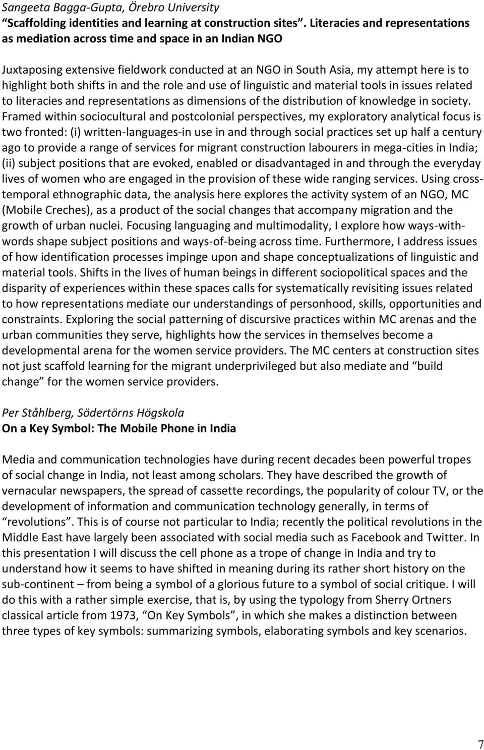 and the role and use of linguistic and material tools in issues related to literacies and representations as dimensions of the distribution of knowledge in society.