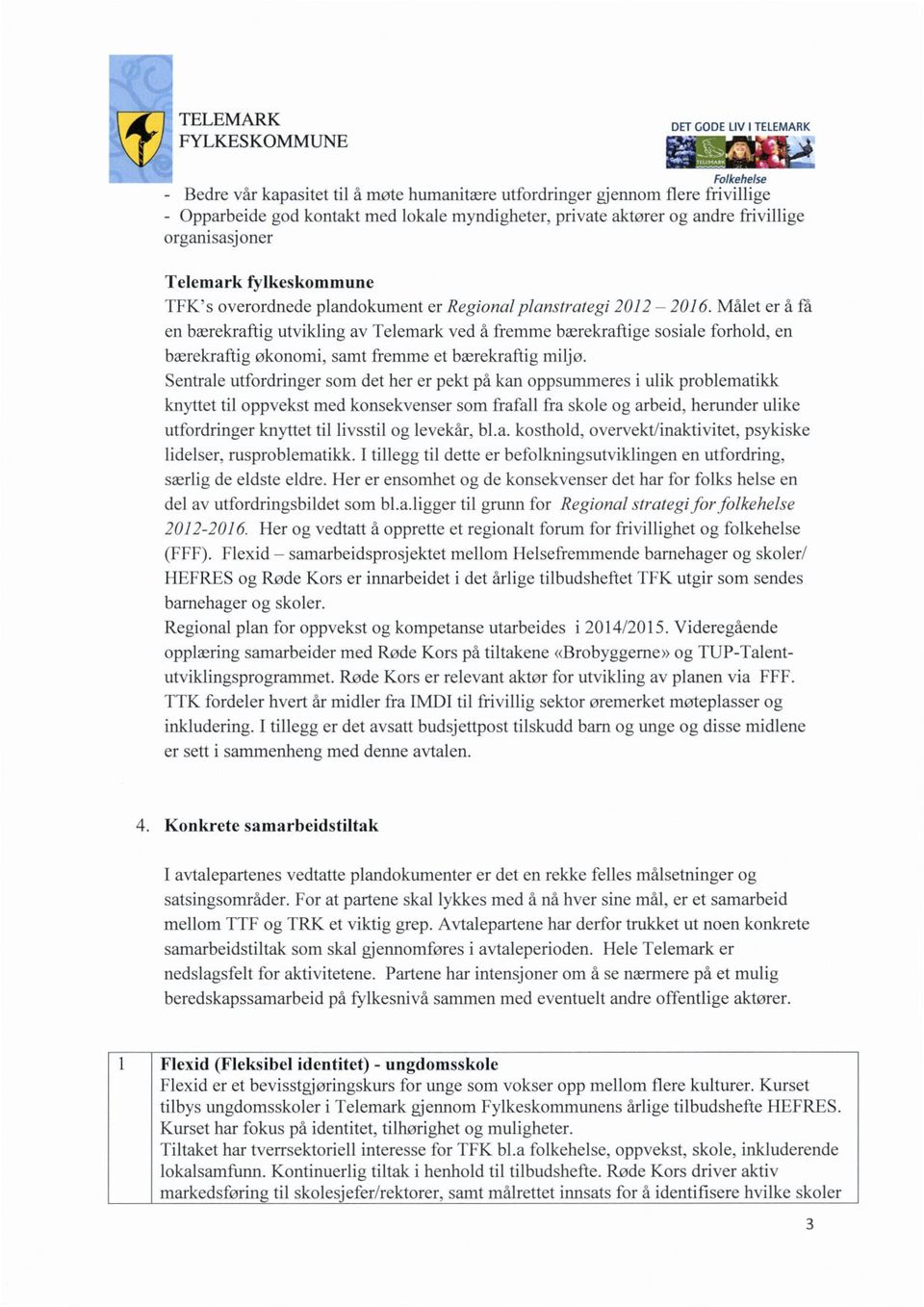 Telemark fylkeskommune TFK s overordnede plandokument er Regional plcmstralegi 20] 2 20] 6.