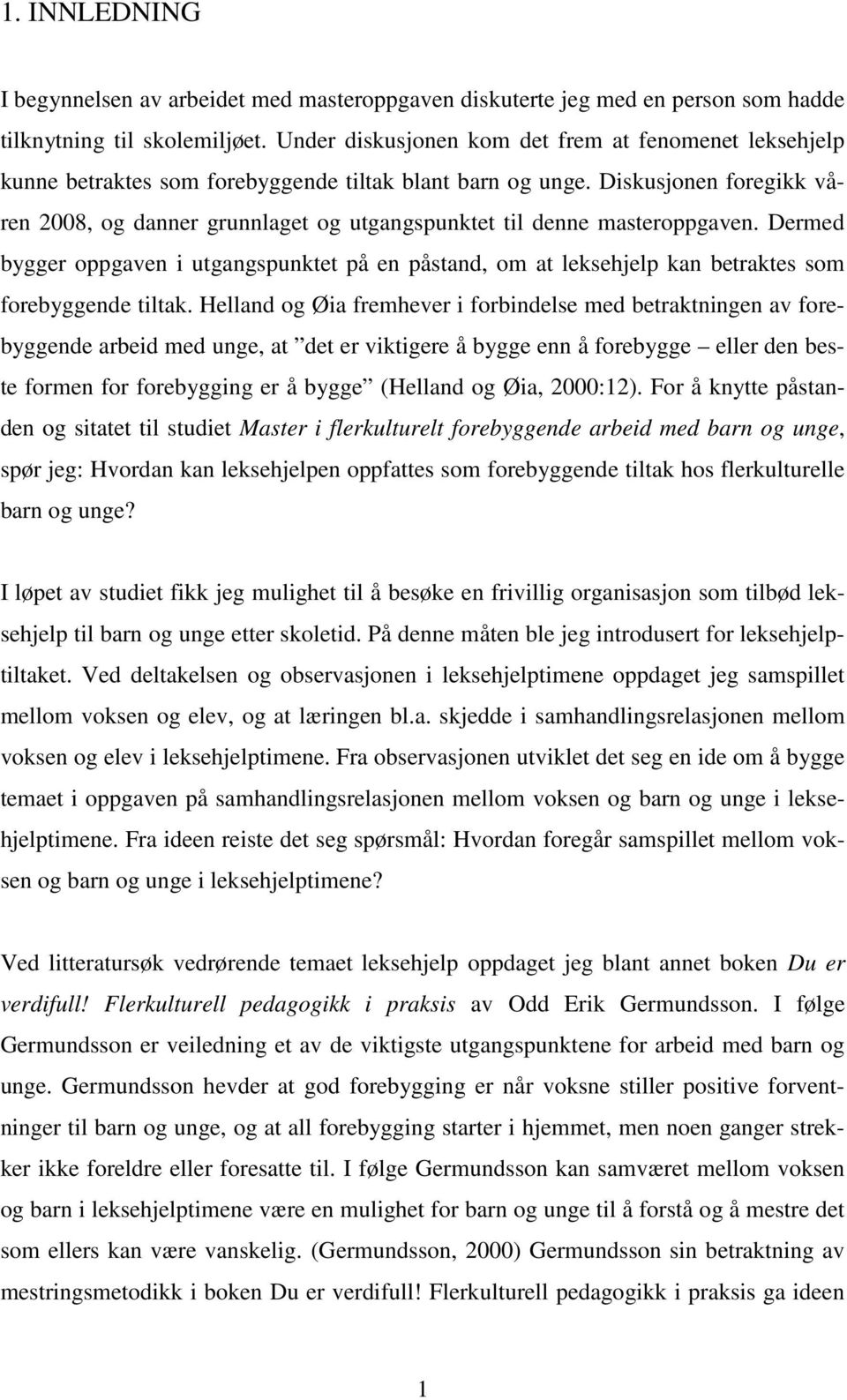 Diskusjonen foregikk våren 2008, og danner grunnlaget og utgangspunktet til denne masteroppgaven.