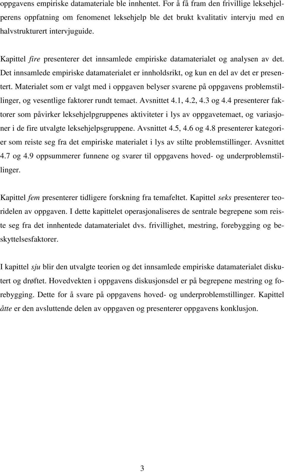 Materialet som er valgt med i oppgaven belyser svarene på oppgavens problemstillinger, og vesentlige faktorer rundt temaet. Avsnittet 4.1, 4.2, 4.3 og 4.