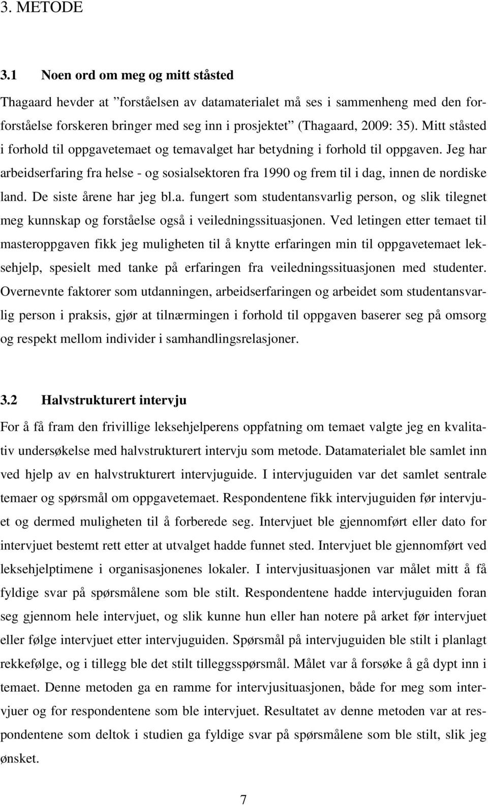 Mitt ståsted i forhold til oppgavetemaet og temavalget har betydning i forhold til oppgaven. Jeg har arbeidserfaring fra helse - og sosialsektoren fra 1990 og frem til i dag, innen de nordiske land.