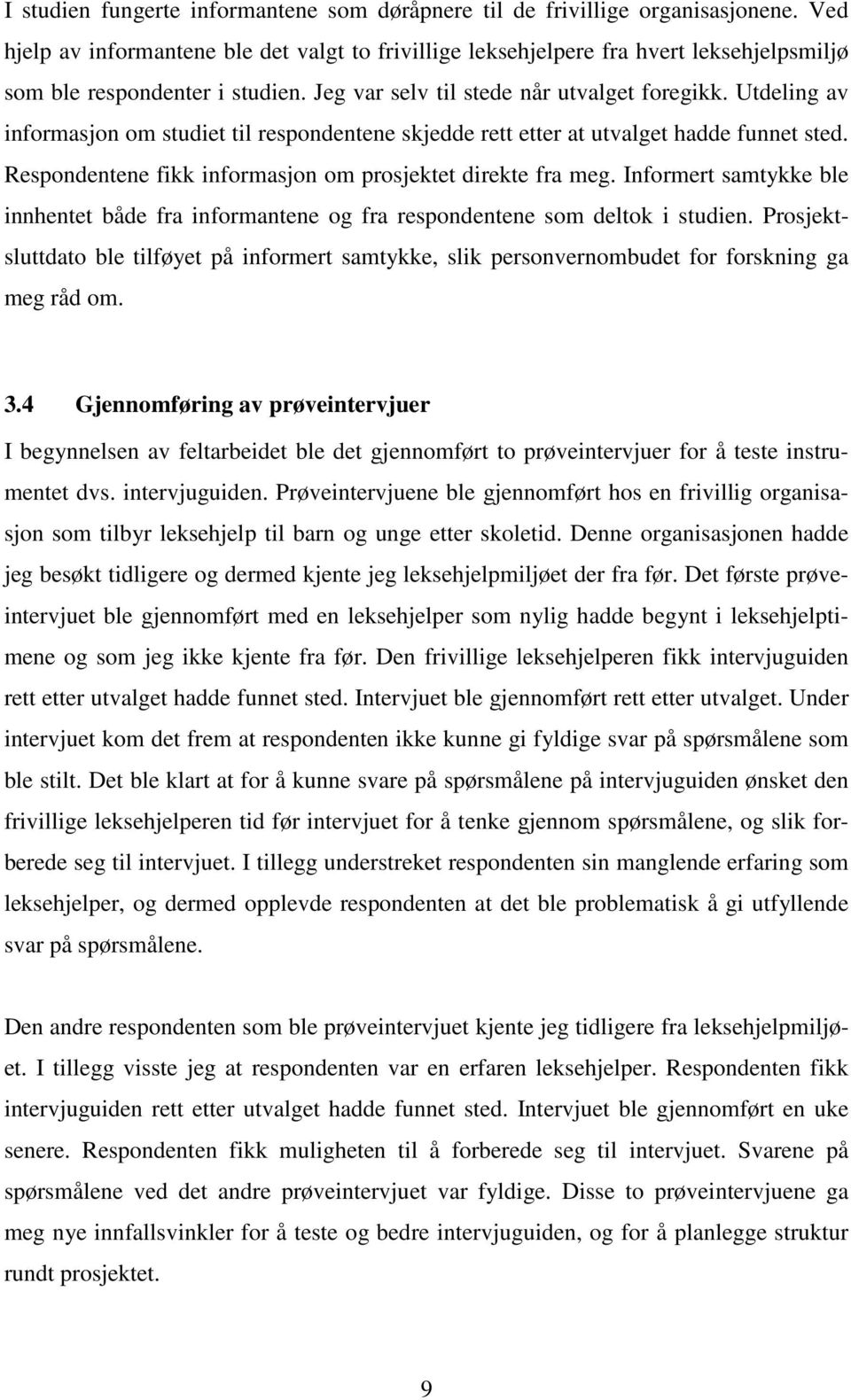 Utdeling av informasjon om studiet til respondentene skjedde rett etter at utvalget hadde funnet sted. Respondentene fikk informasjon om prosjektet direkte fra meg.