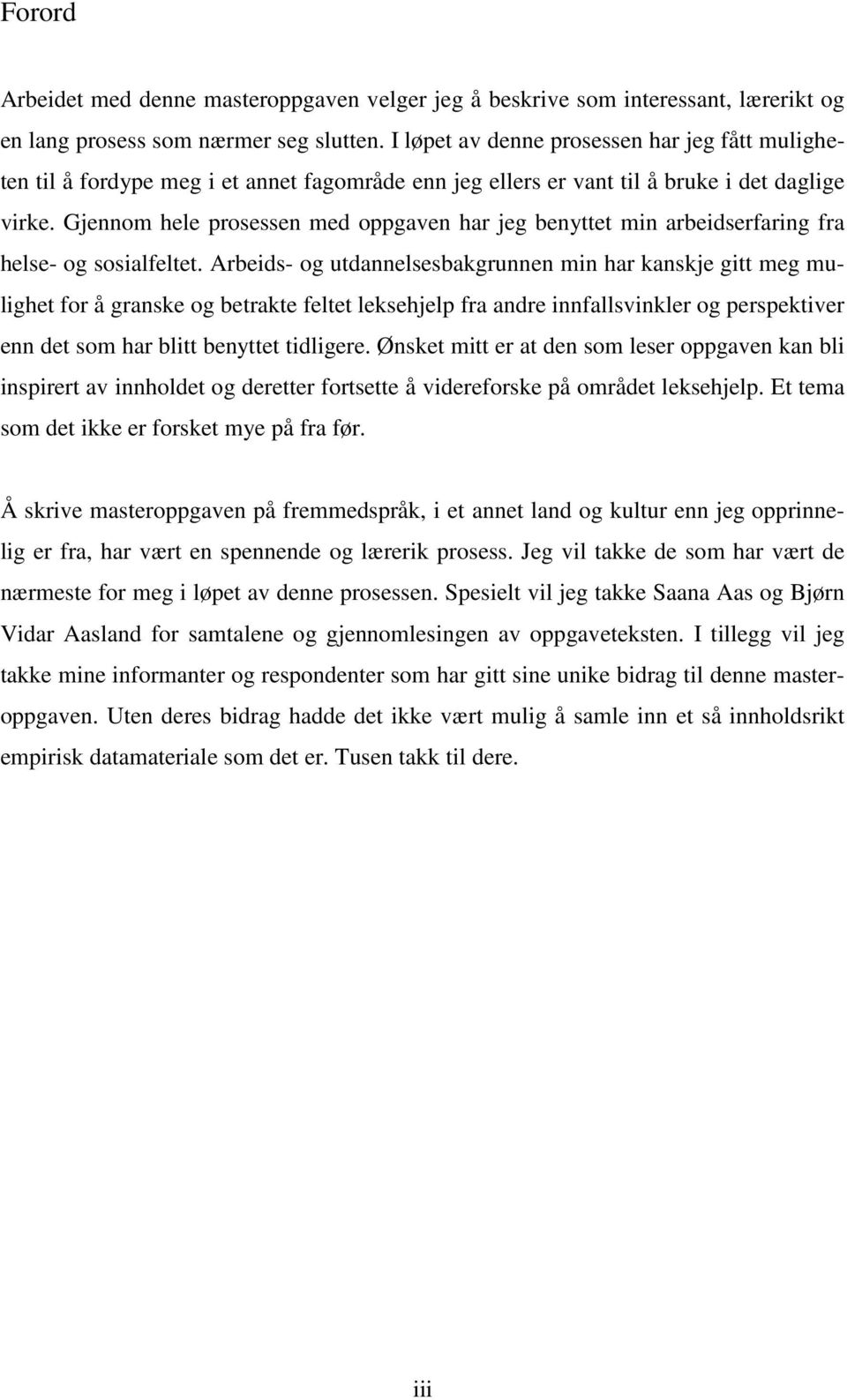 Gjennom hele prosessen med oppgaven har jeg benyttet min arbeidserfaring fra helse- og sosialfeltet.