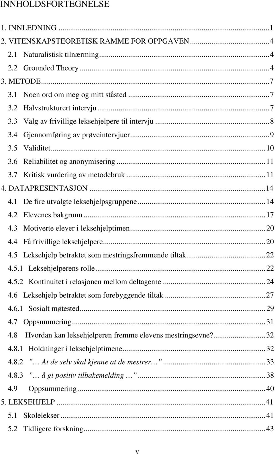 7 Kritisk vurdering av metodebruk... 11 4. DATAPRESENTASJON... 14 4.1 De fire utvalgte leksehjelpsgruppene... 14 4.2 Elevenes bakgrunn... 17 4.3 Motiverte elever i leksehjelptimen... 20 4.