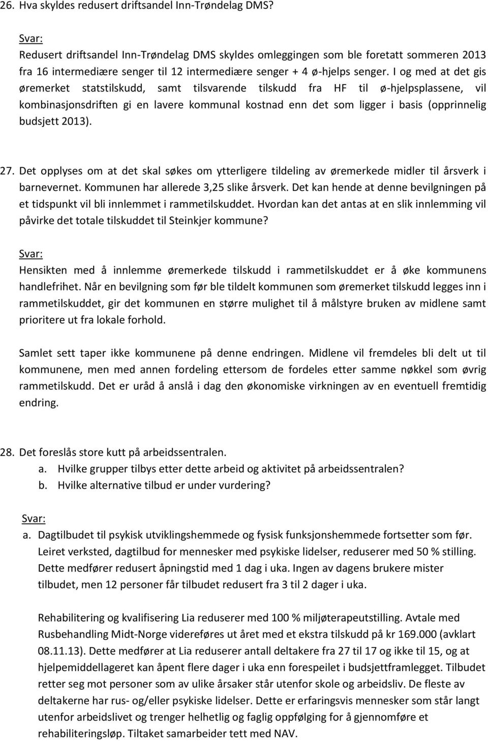 I og med at det gis øremerket statstilskudd, samt tilsvarende tilskudd fra HF til ø-hjelpsplassene, vil kombinasjonsdriften gi en lavere kommunal kostnad enn det som ligger i basis (opprinnelig