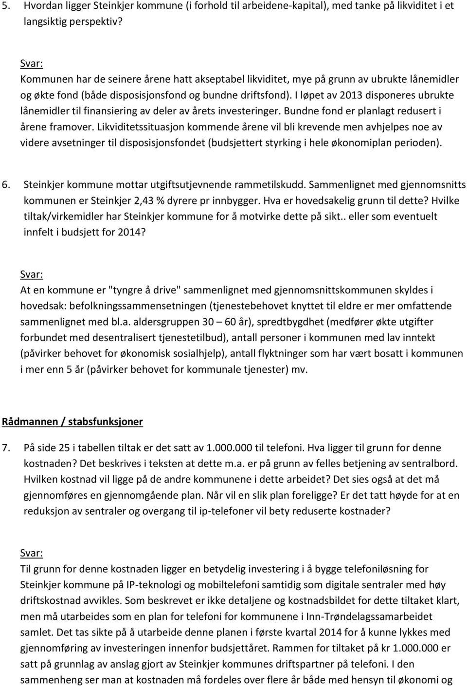 I løpet av 2013 disponeres ubrukte lånemidler til finansiering av deler av årets investeringer. Bundne fond er planlagt redusert i årene framover.