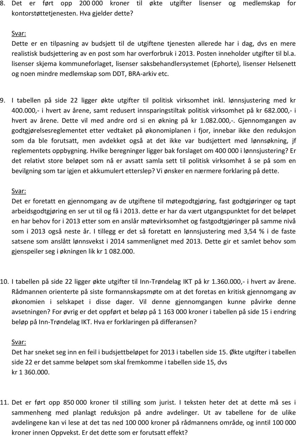 9. I tabellen på side 22 ligger økte utgifter til politisk virksomhet inkl. lønnsjustering med kr 400.000,- i hvert av årene, samt redusert innsparingstiltak politisk virksomhet på kr 682.