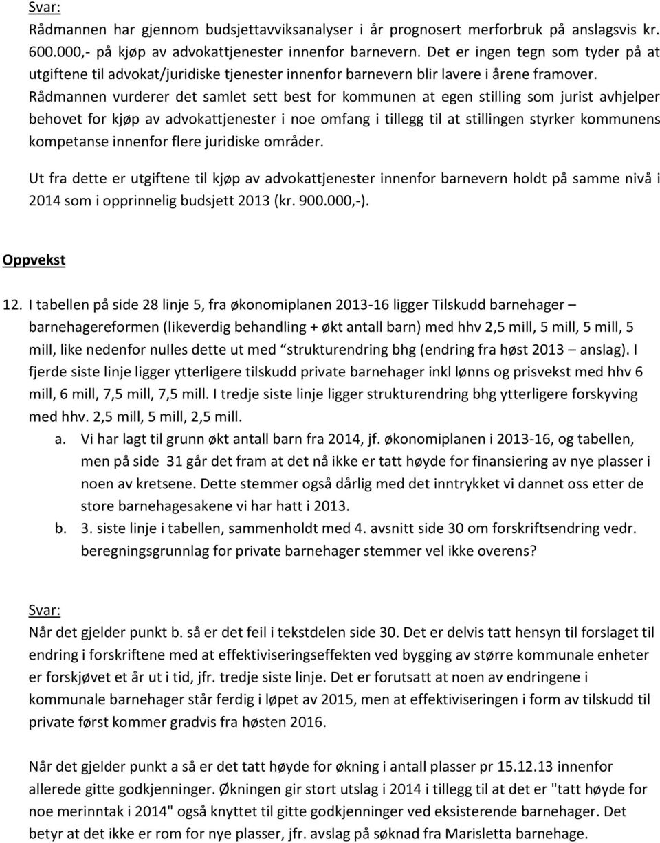 Rådmannen vurderer det samlet sett best for kommunen at egen stilling som jurist avhjelper behovet for kjøp av advokattjenester i noe omfang i tillegg til at stillingen styrker kommunens kompetanse