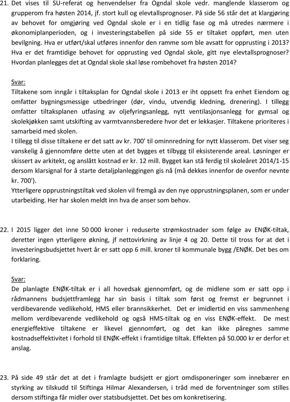 men uten bevilgning. Hva er utført/skal utføres innenfor den ramme som ble avsatt for opprusting i 2013? Hva er det framtidige behovet for opprusting ved Ogndal skole, gitt nye elevtallsprognoser?